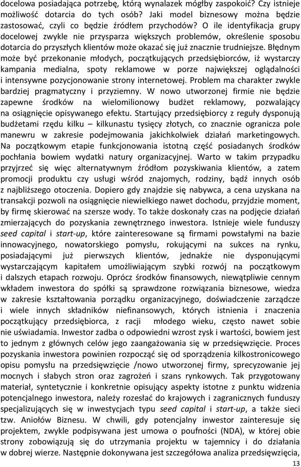 Błędnym może być przekonanie młodych, początkujących przedsiębiorców, iż wystarczy kampania medialna, spoty reklamowe w porze największej oglądalności i intensywne pozycjonowanie strony internetowej.