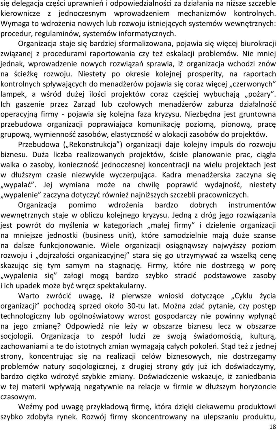 Organizacja staje się bardziej sformalizowana, pojawia się więcej biurokracji związanej z procedurami raportowania czy też eskalacji problemów.