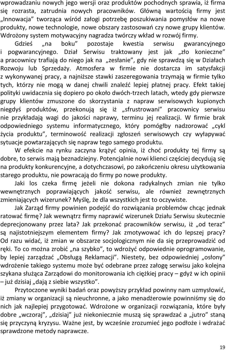 Wdrożony system motywacyjny nagradza twórczy wkład w rozwój firmy. Gdzieś na boku pozostaje kwestia serwisu gwarancyjnego i pogwarancyjnego.