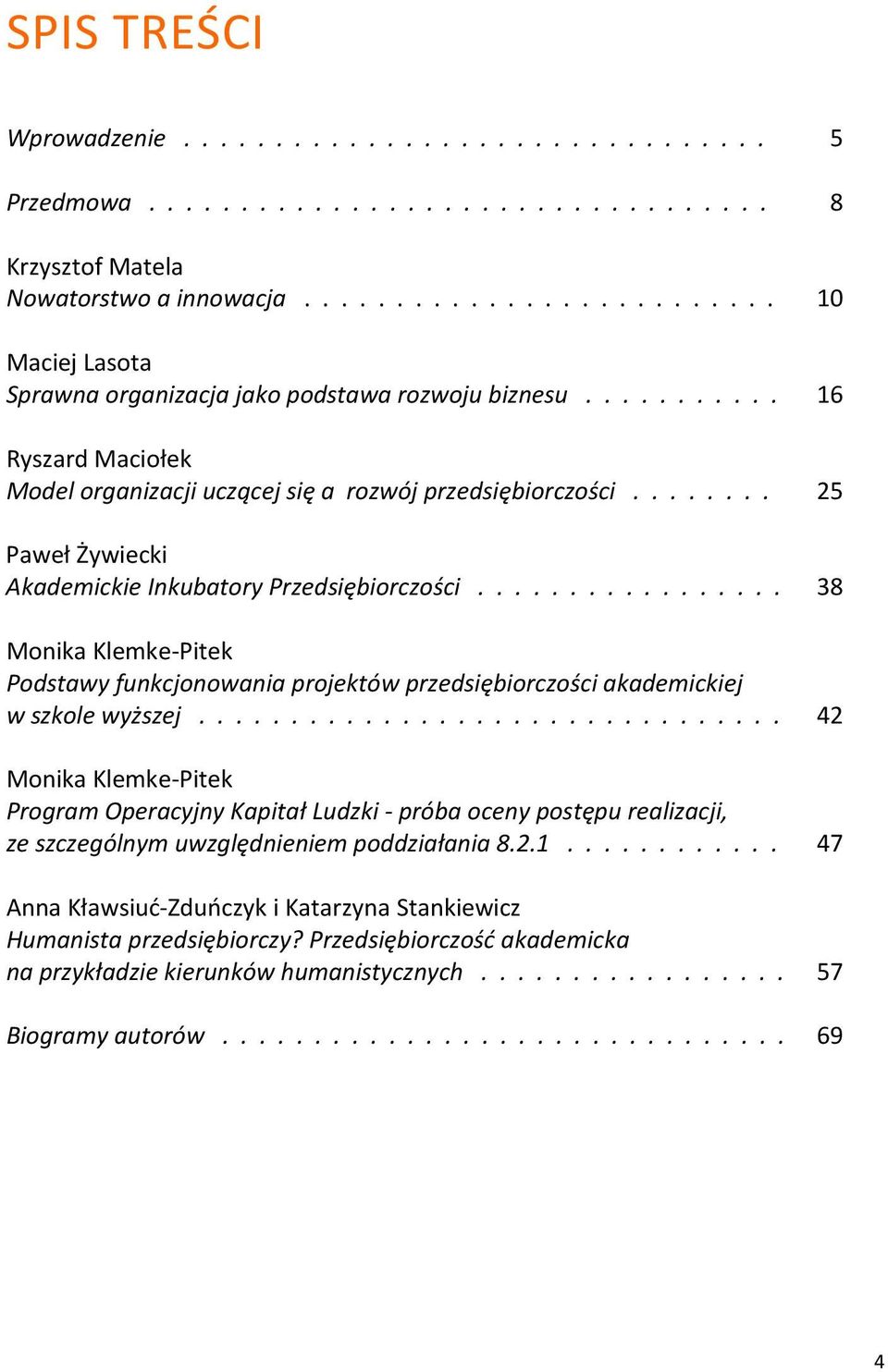 ....... 25 Paweł Żywiecki Akademickie Inkubatory Przedsiębiorczości................. 38 Monika Klemke-Pitek Podstawy funkcjonowania projektów przedsiębiorczości akademickiej w szkole wyższej.