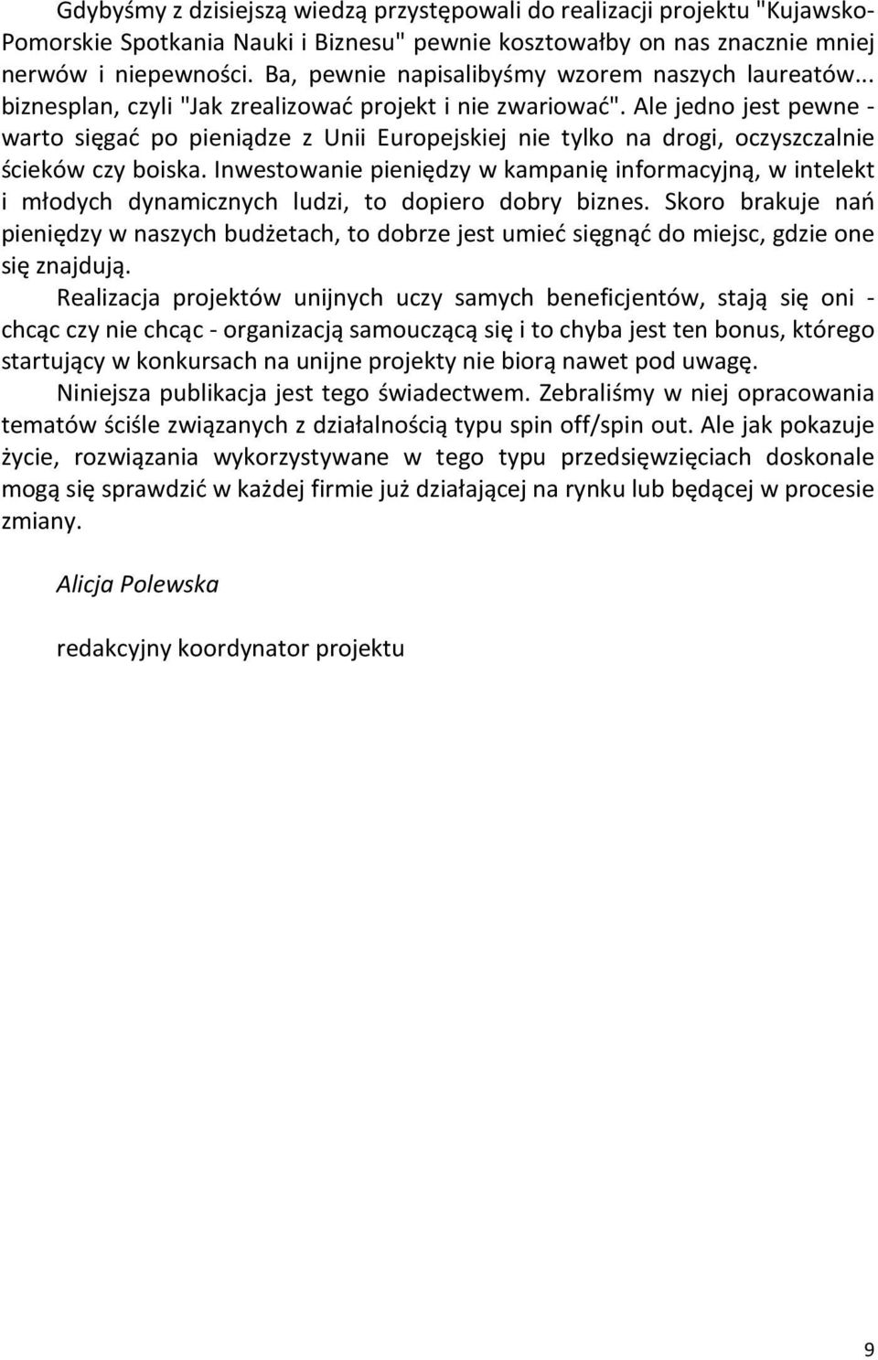 Ale jedno jest pewne - warto sięgać po pieniądze z Unii Europejskiej nie tylko na drogi, oczyszczalnie ścieków czy boiska.