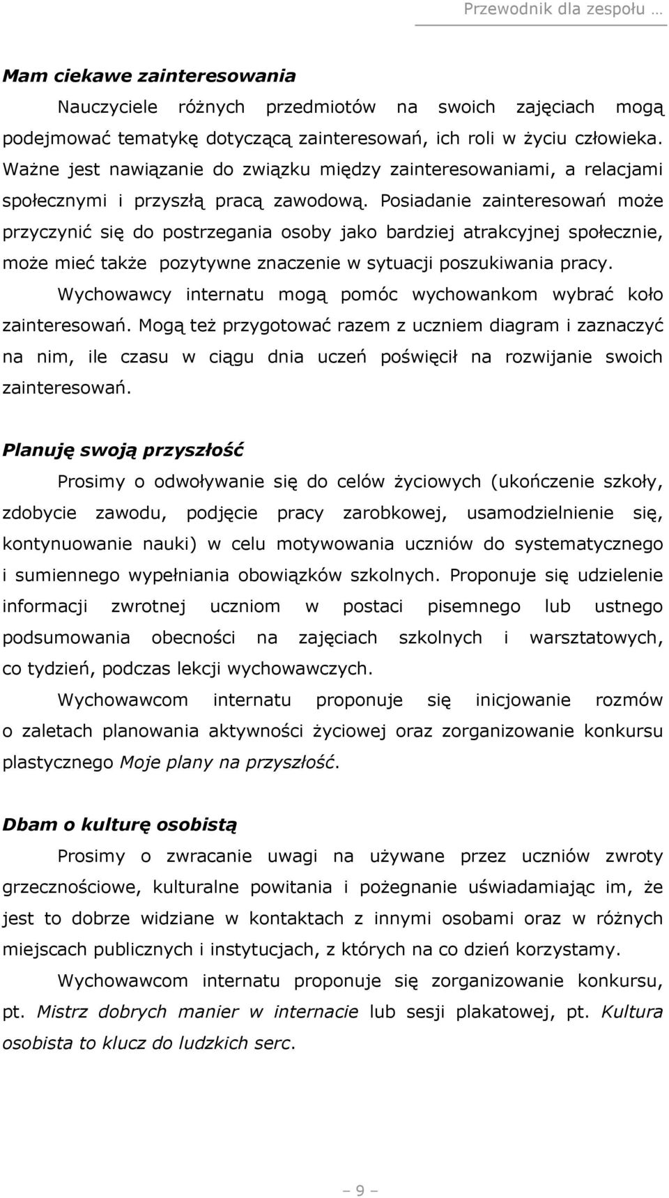 Posiadanie zainteresowań może przyczynić się do postrzegania osoby jako bardziej atrakcyjnej społecznie, może mieć także pozytywne znaczenie w sytuacji poszukiwania pracy.