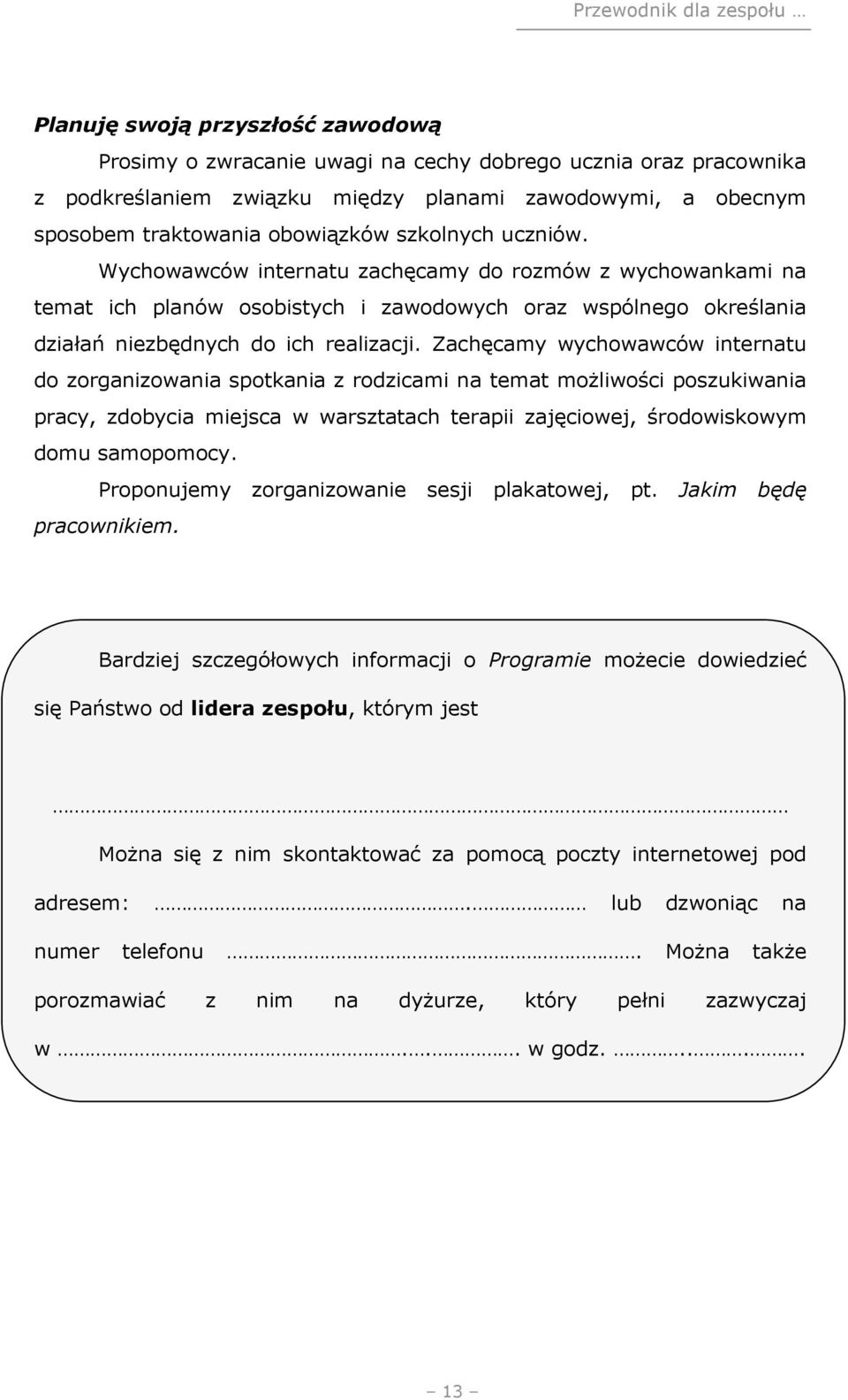 Zachęcamy wychowawców internatu do zorganizowania spotkania z rodzicami na temat możliwości poszukiwania pracy, zdobycia miejsca w warsztatach terapii zajęciowej, środowiskowym domu samopomocy.