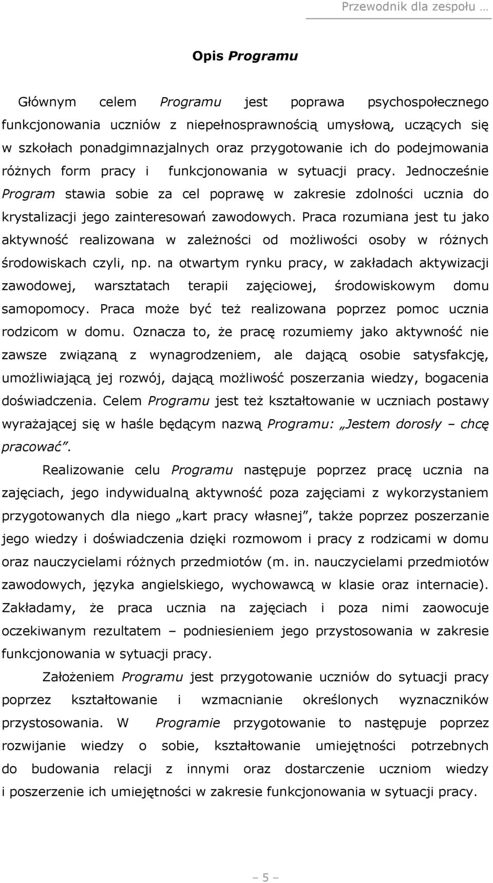 Praca rozumiana jest tu jako aktywność realizowana w zależności od możliwości osoby w różnych środowiskach czyli, np.