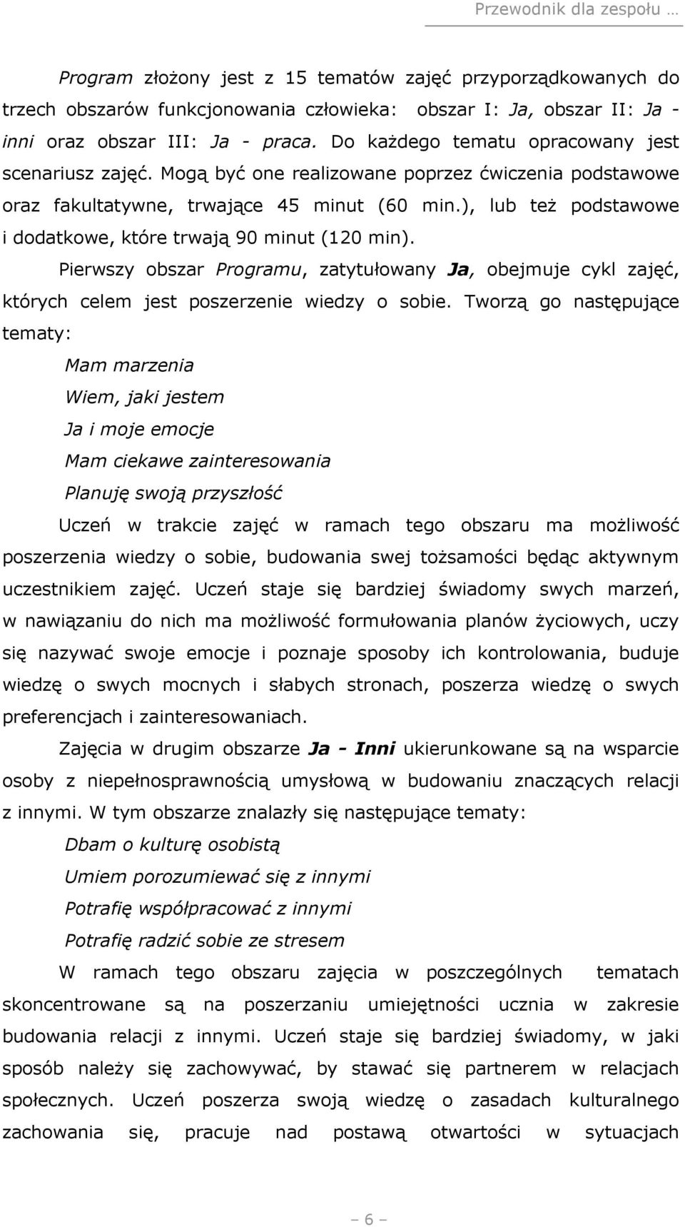 ), lub też podstawowe i dodatkowe, które trwają 90 minut (120 min). Pierwszy obszar Programu, zatytułowany Ja, obejmuje cykl zajęć, których celem jest poszerzenie wiedzy o sobie.