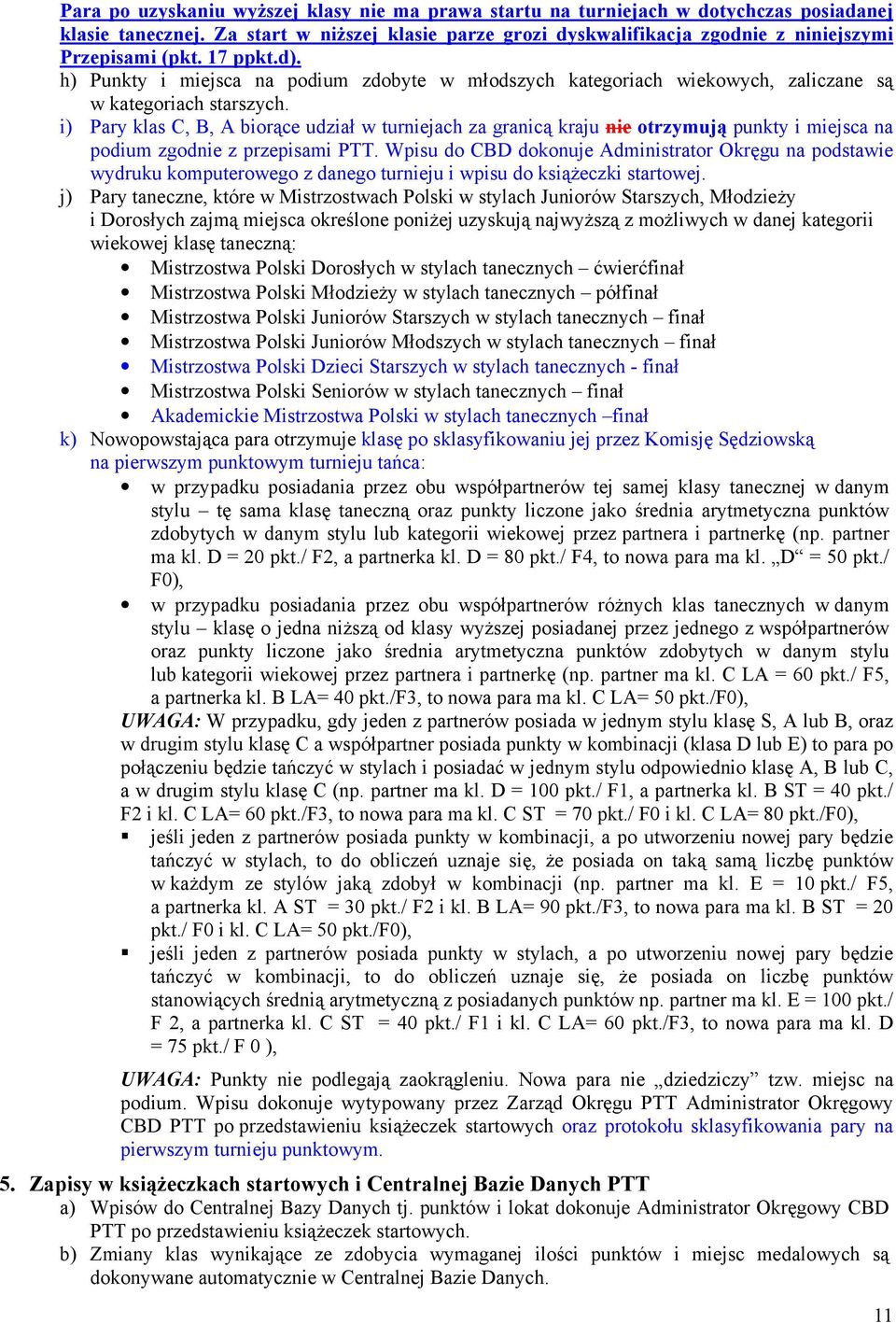 i) Pary klas C, B, A biorące udział w turniejach za granicą kraju nie otrzymują punkty i miejsca na podium zgodnie z przepisami PTT.