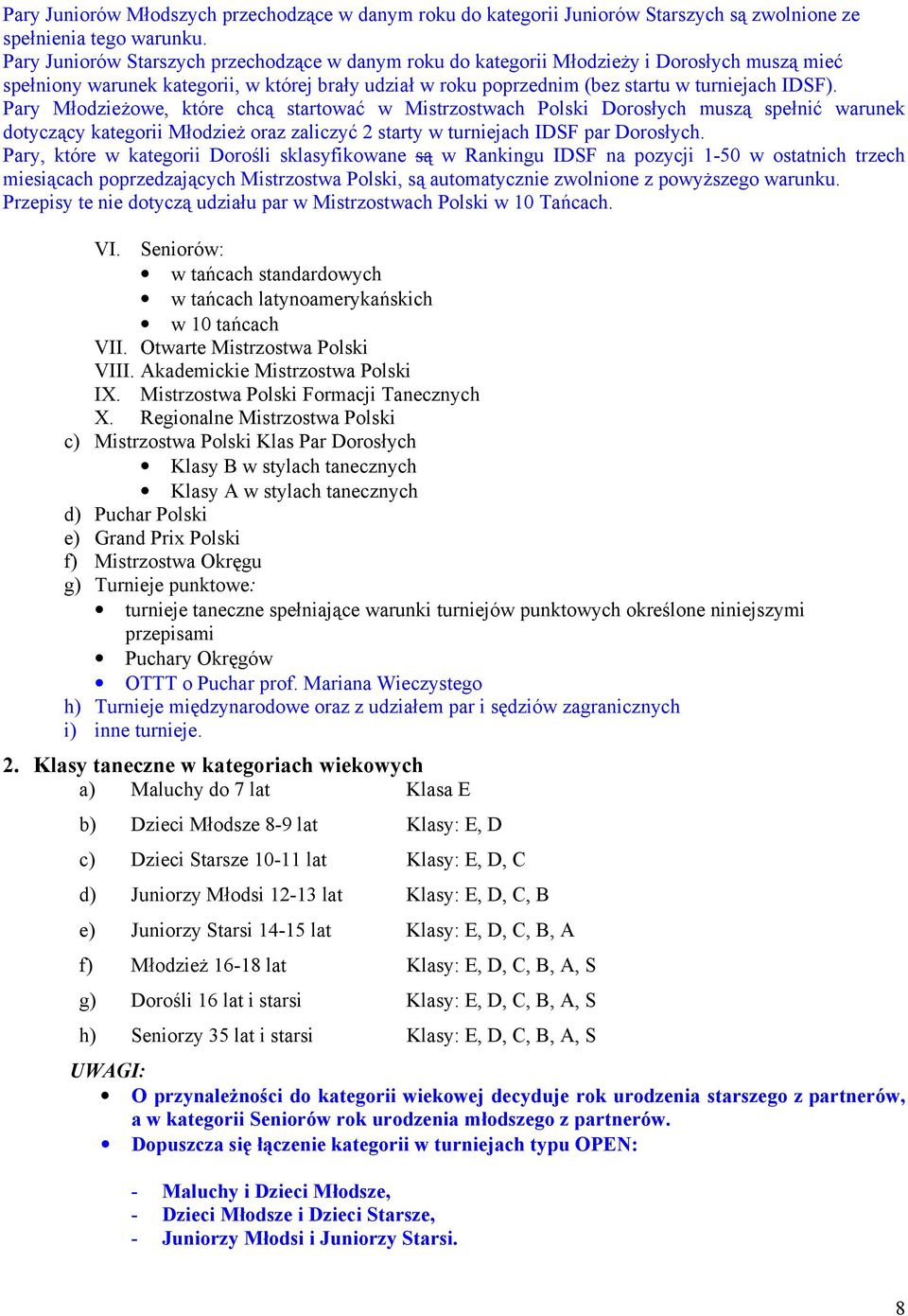 Pary Młodzieżowe, które chcą startować w Mistrzostwach Polski Dorosłych muszą spełnić warunek dotyczący kategorii Młodzież oraz zaliczyć 2 starty w turniejach IDSF par Dorosłych.