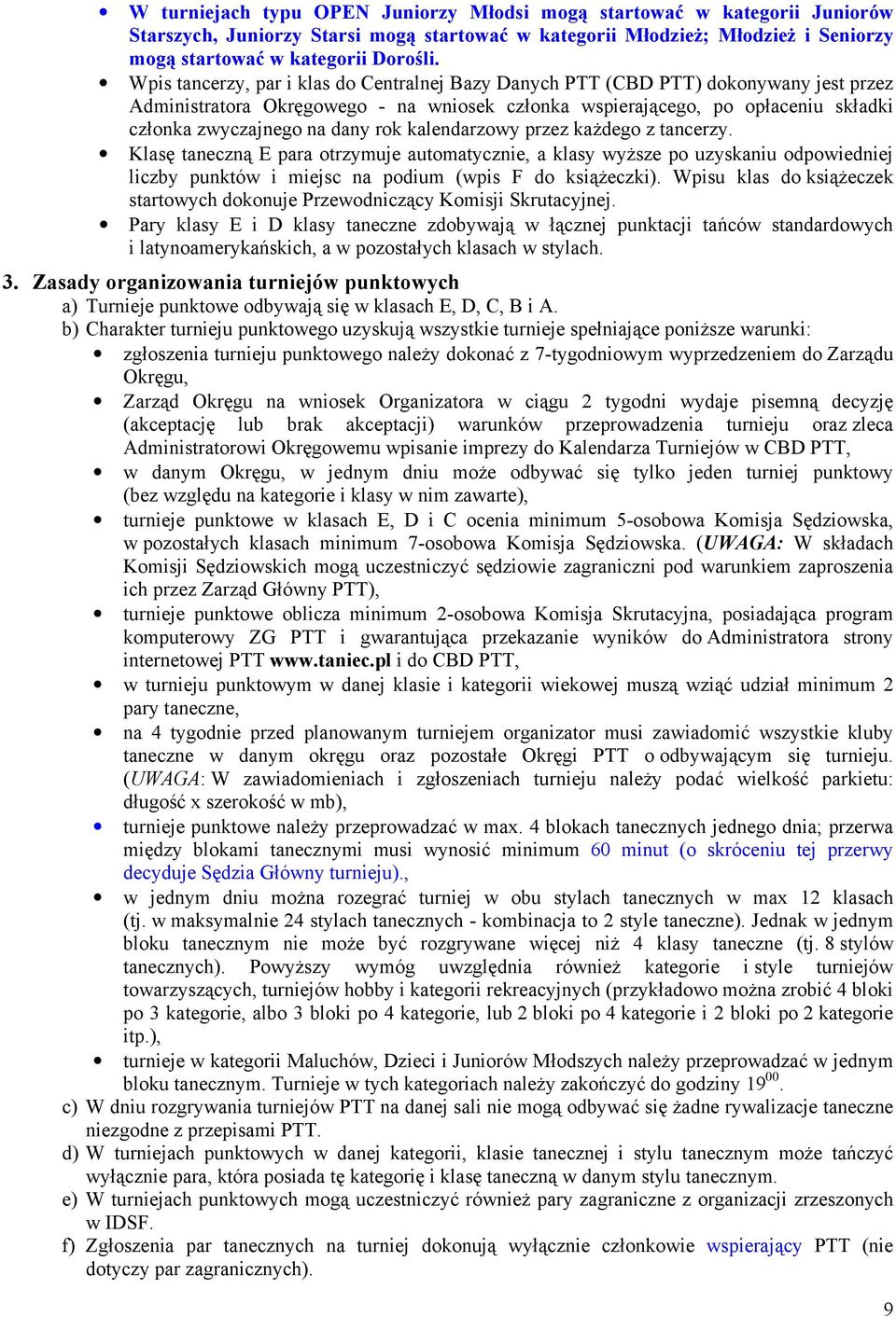 rok kalendarzowy przez każdego z tancerzy. Klasę taneczną E para otrzymuje automatycznie, a klasy wyższe po uzyskaniu odpowiedniej liczby punktów i miejsc na podium (wpis F do książeczki).