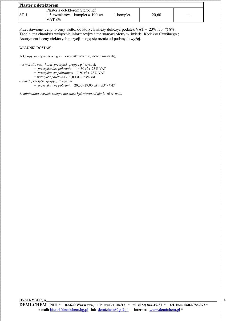 WARUNKI DOSTAW: 1/ Grupy asortymentowe g i r - wysyłka towaru paczką kurierską; - z ryczałtowany koszt przesyłki grupy g wynosi: = przesyłka bez pobrania 14,50 zł + 23% VAT = przesyłka za