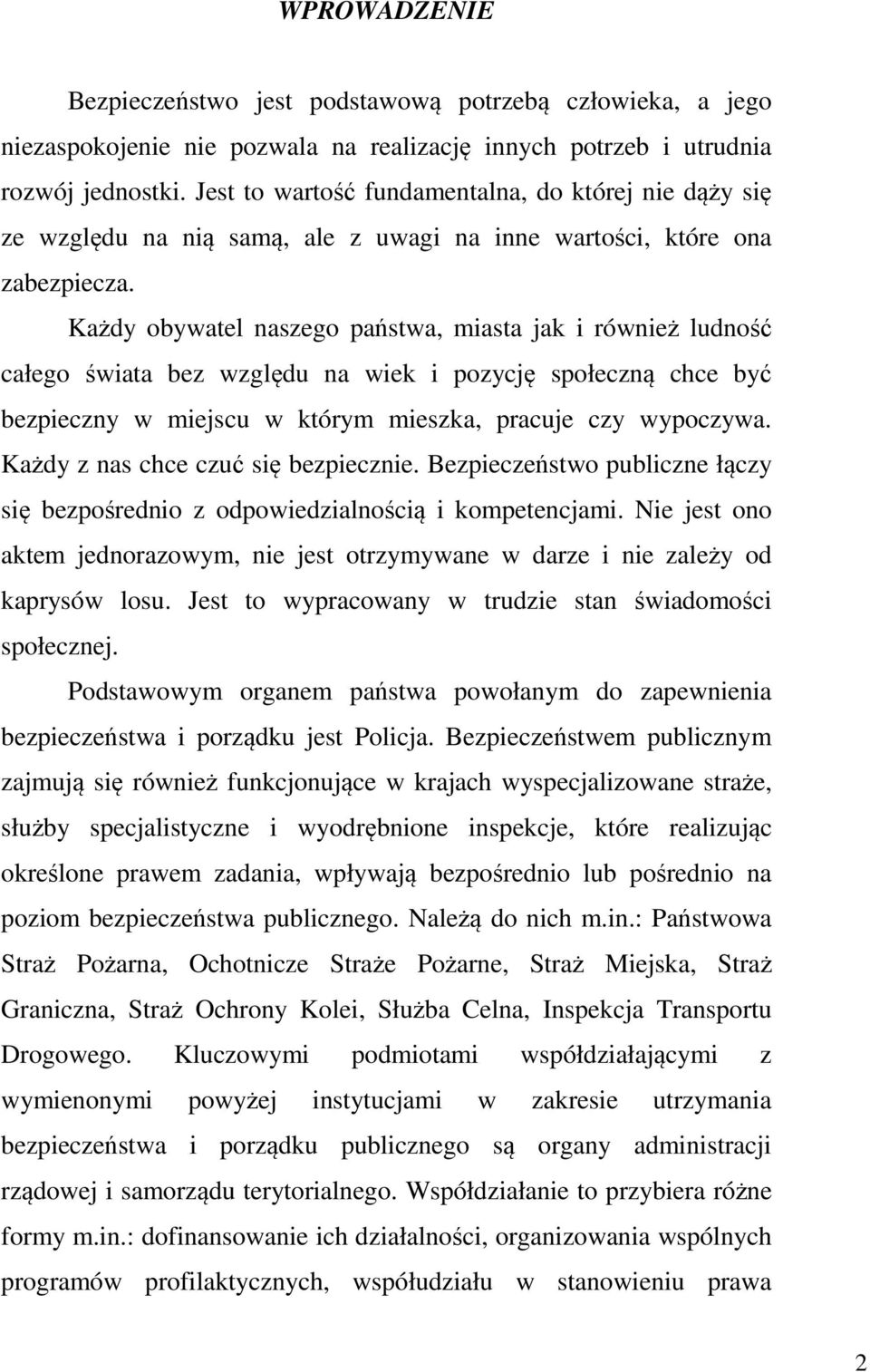 Każdy obywatel naszego państwa, miasta jak i również ludność całego świata bez względu na wiek i pozycję społeczną chce być bezpieczny w miejscu w którym mieszka, pracuje czy wypoczywa.