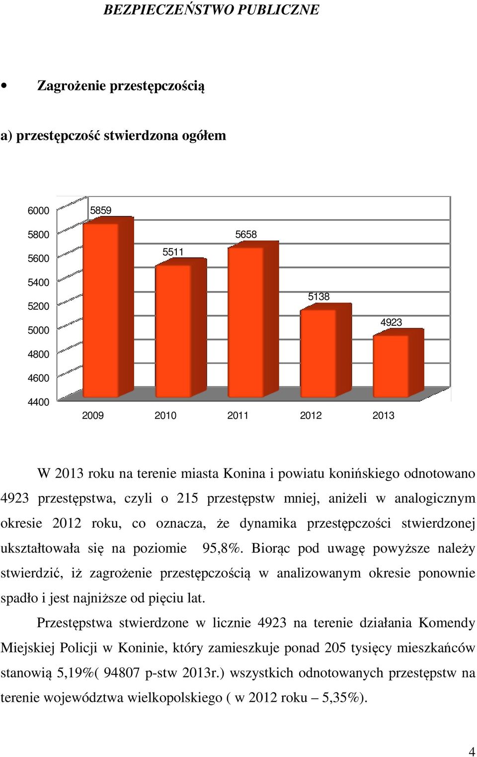 ukształtowała się na poziomie 95,8%. Biorąc pod uwagę powyższe należy stwierdzić, iż zagrożenie przestępczością w analizowanym okresie ponownie spadło i jest najniższe od pięciu lat.