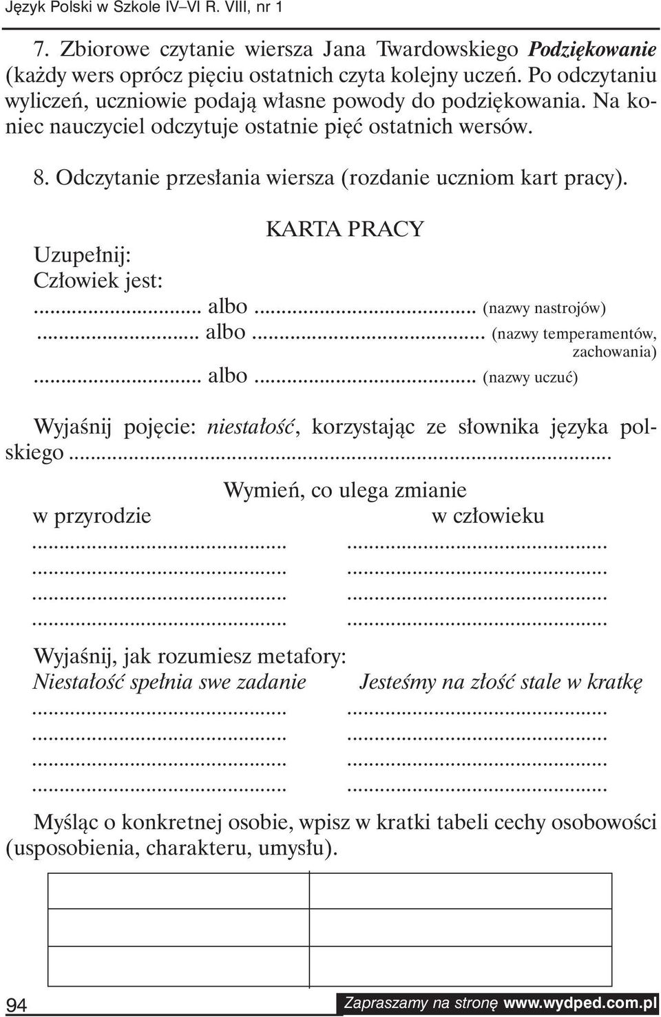 KARTA PRACY Uzupe³nij: Cz³owiek jest:... albo... (nazwy nastrojów)... albo... (nazwy temperamentów, zachowania)... albo... (nazwy uczuæ) Wyjaœnij pojêcie: niesta³oœæ, korzystaj¹c ze s³ownika jêzyka polskiego.