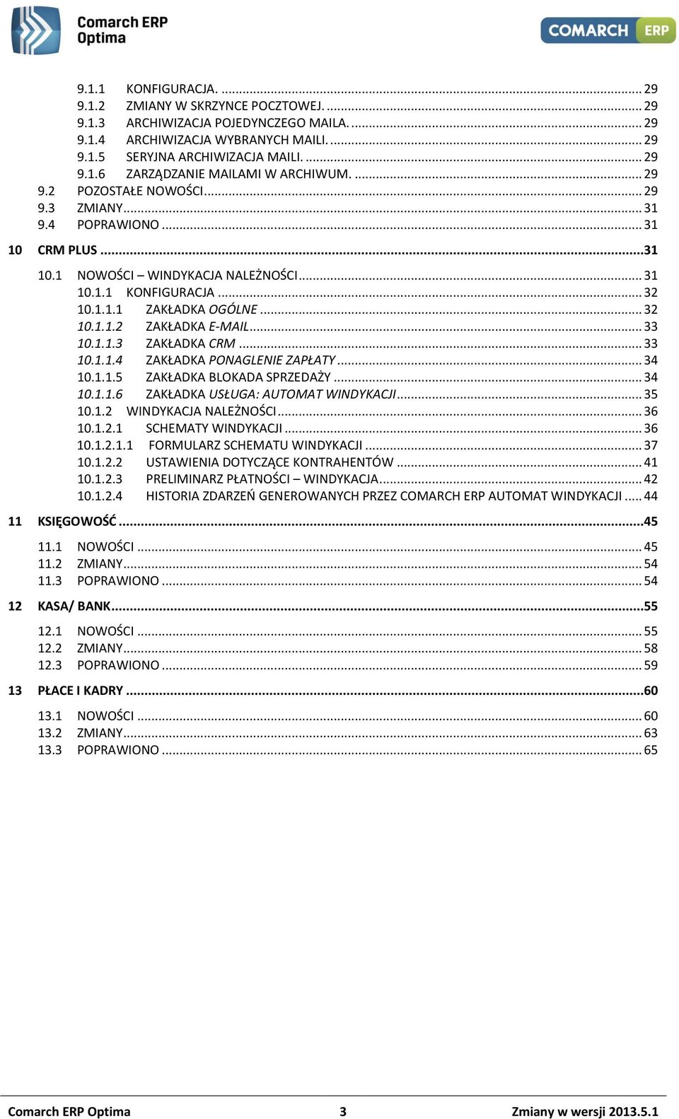 .. 33 10.1.1.3 ZAKŁADKA CRM... 33 10.1.1.4 ZAKŁADKA PONAGLENIE ZAPŁATY... 34 10.1.1.5 ZAKŁADKA BLOKADA SPRZEDAŻY... 34 10.1.1.6 ZAKŁADKA USŁUGA: AUTOMAT WINDYKACJI... 35 10.1.2 WINDYKACJA NALEŻNOŚCI.