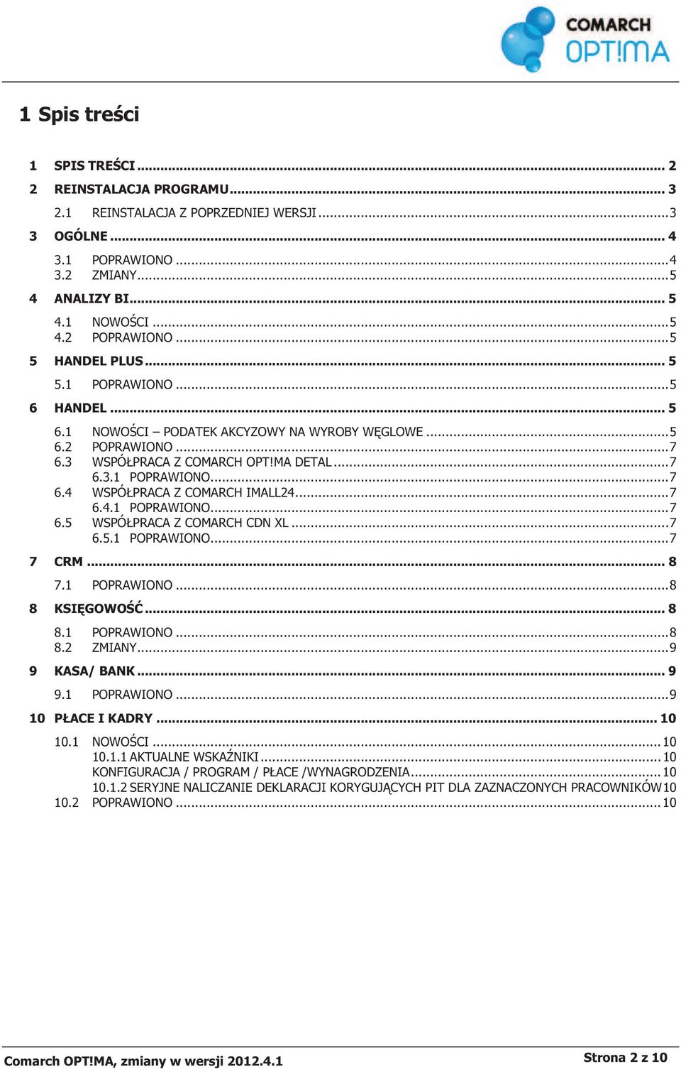 .. 7 6.4.1 POPRAWIONO... 7 6.5 WSPÓŁPRACA Z COMARCH CDN XL... 7 6.5.1 POPRAWIONO... 7 7 CRM... 8 7.1 POPRAWIONO... 8 8 KSIĘGOWOŚĆ... 8 8.1 POPRAWIONO... 8 8.2 ZMIANY... 9 9 KASA/ BANK... 9 9.1 POPRAWIONO... 9 10 PŁACE I KADRY.
