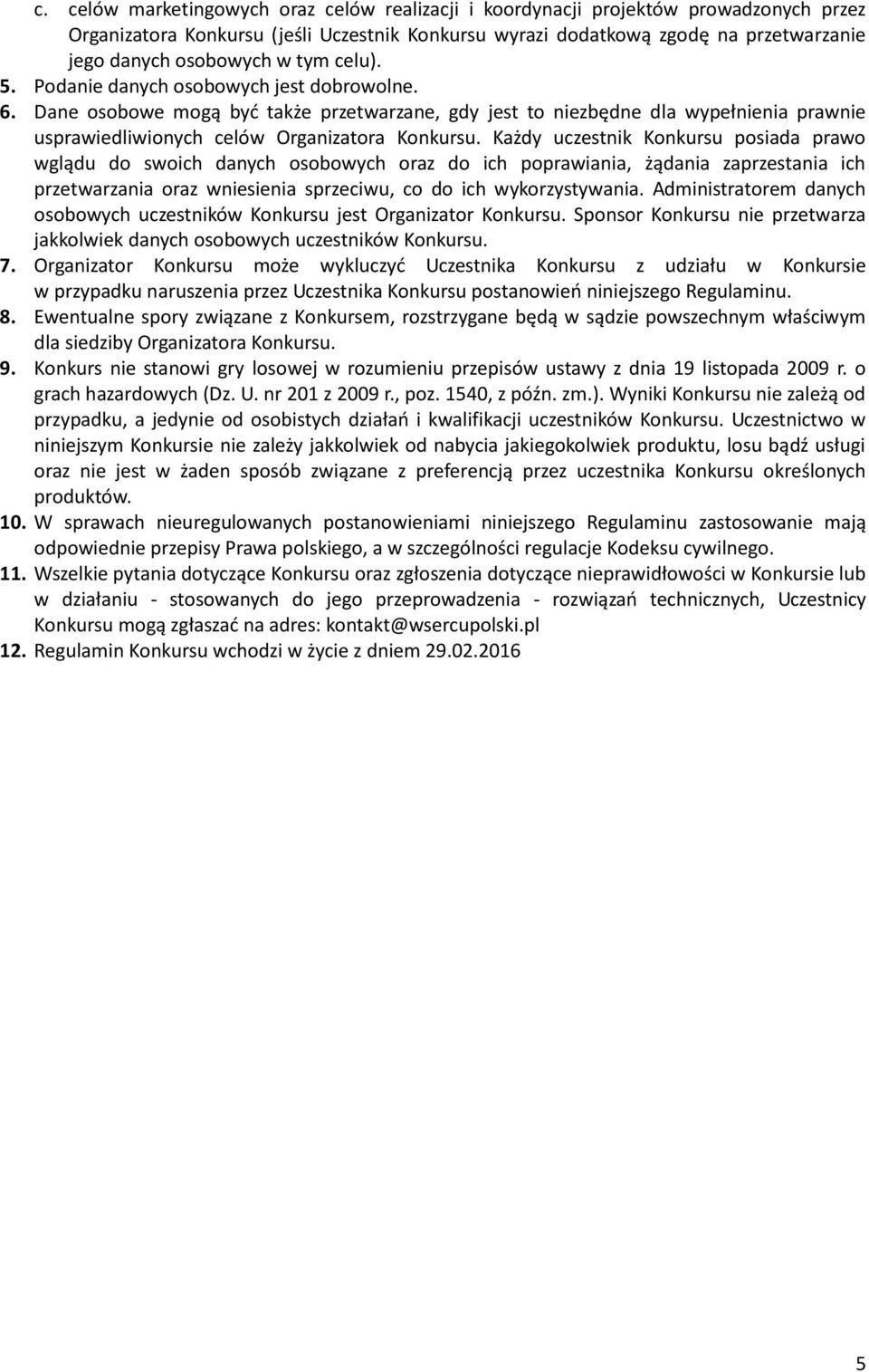 Każdy uczestnik Konkursu posiada prawo wglądu do swoich danych osobowych oraz do ich poprawiania, żądania zaprzestania ich przetwarzania oraz wniesienia sprzeciwu, co do ich wykorzystywania.