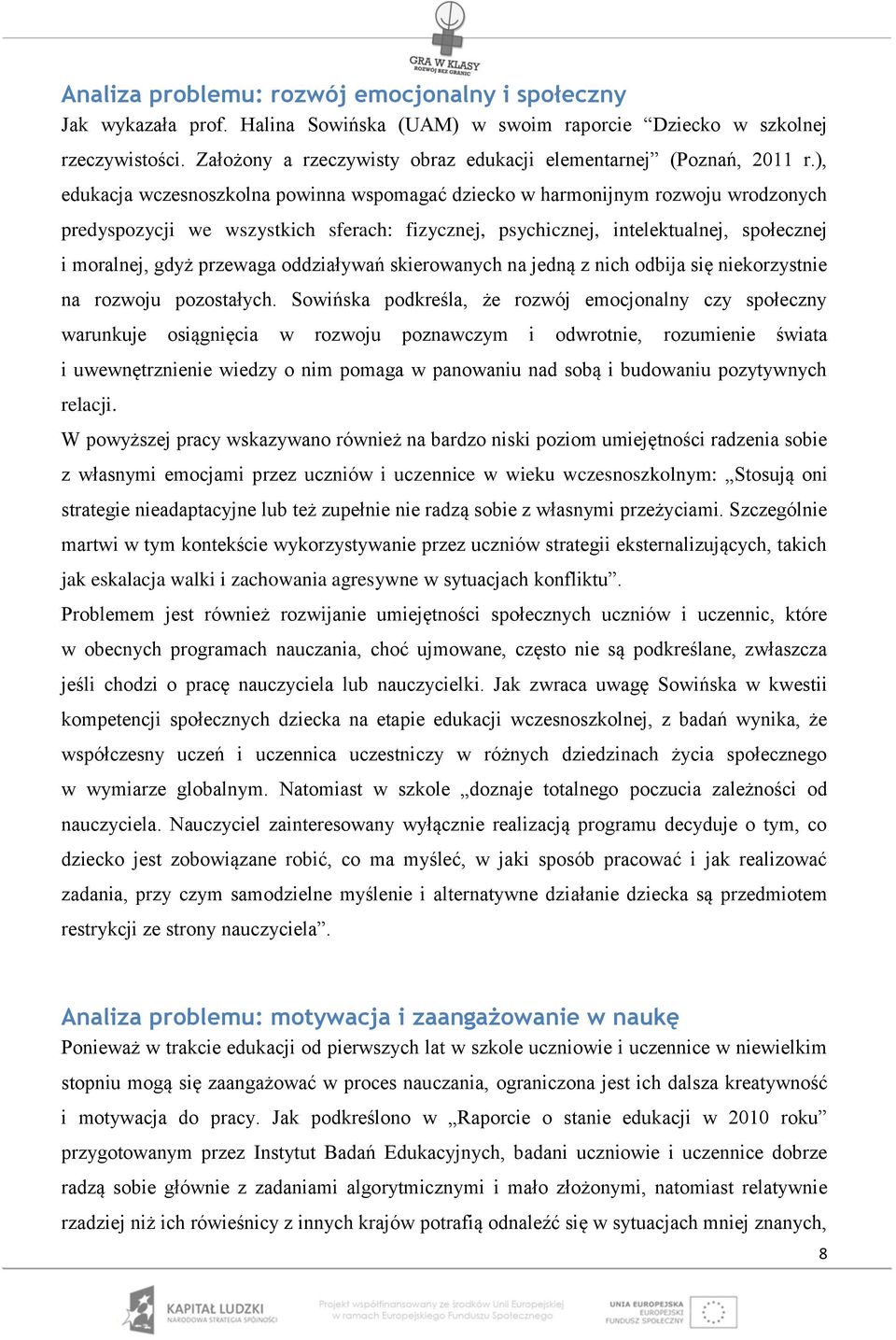 ), edukacja wczesnoszkolna powinna wspomagać dziecko w harmonijnym rozwoju wrodzonych predyspozycji we wszystkich sferach: fizycznej, psychicznej, intelektualnej, społecznej i moralnej, gdyż przewaga