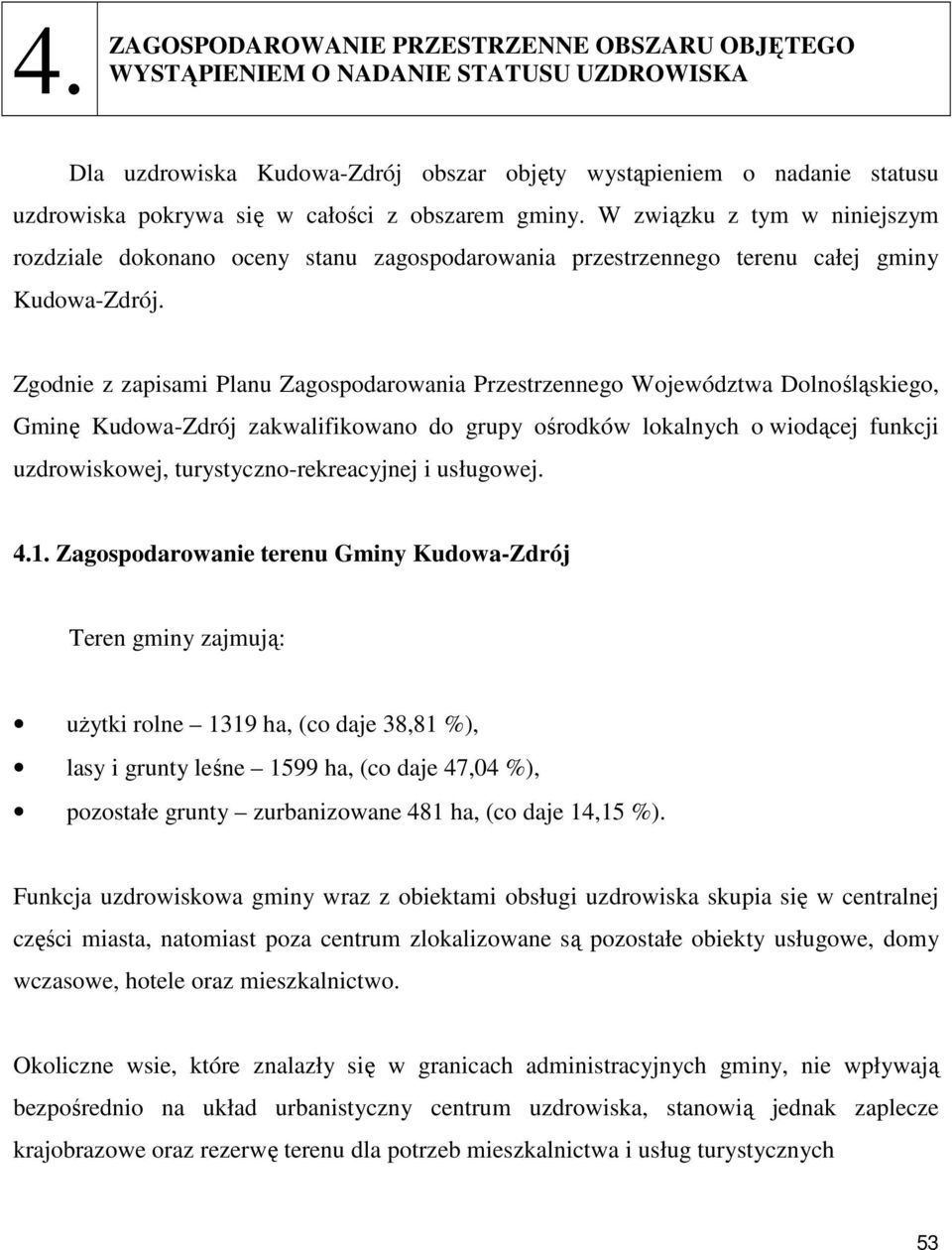 Zgodnie z zapisami Planu Zagospodarowania Przestrzennego, Gminę Kudowa-Zdrój zakwalifikowano do grupy ośrodków lokalnych o wiodącej funkcji uzdrowiskowej, turystyczno-rekreacyjnej i usługowej. 4.1.