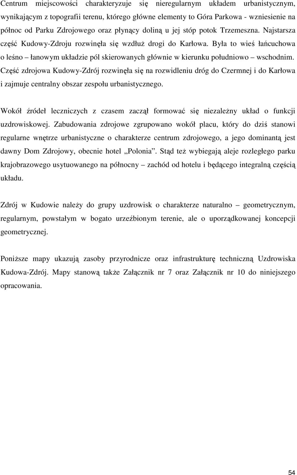 Była to wieś łańcuchowa o leśno łanowym układzie pól skierowanych głównie w kierunku południowo wschodnim.