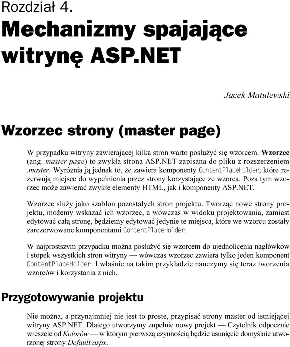 Poza tym wzorzec może zawierać zwykłe elementy HTML, jak i komponenty ASP.NET. Wzorzec służy jako szablon pozostałych stron projektu.