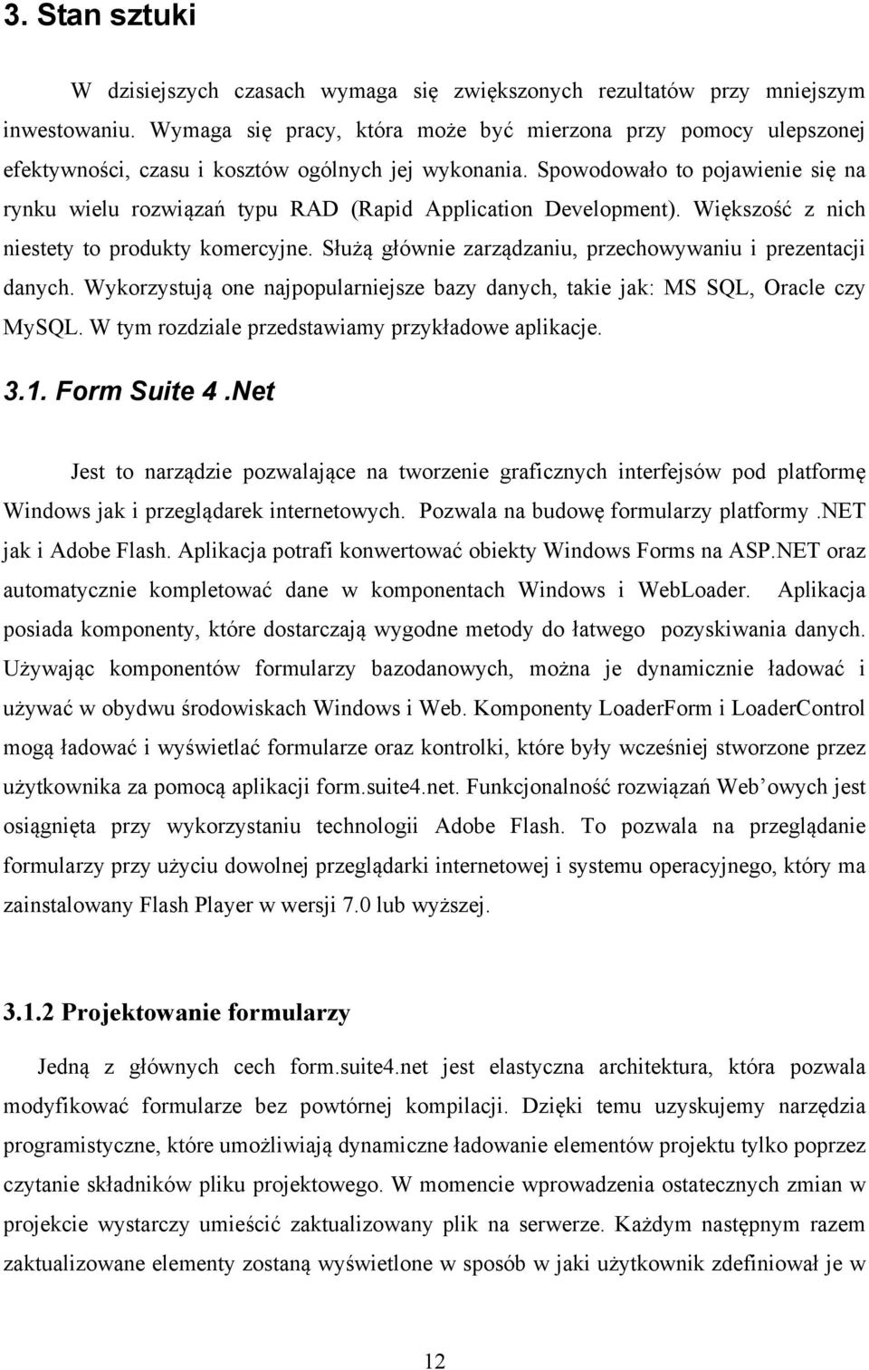 Spowodowało to pojawienie się na rynku wielu rozwiązań typu RAD (Rapid Application Development). Większość z nich niestety to produkty komercyjne.