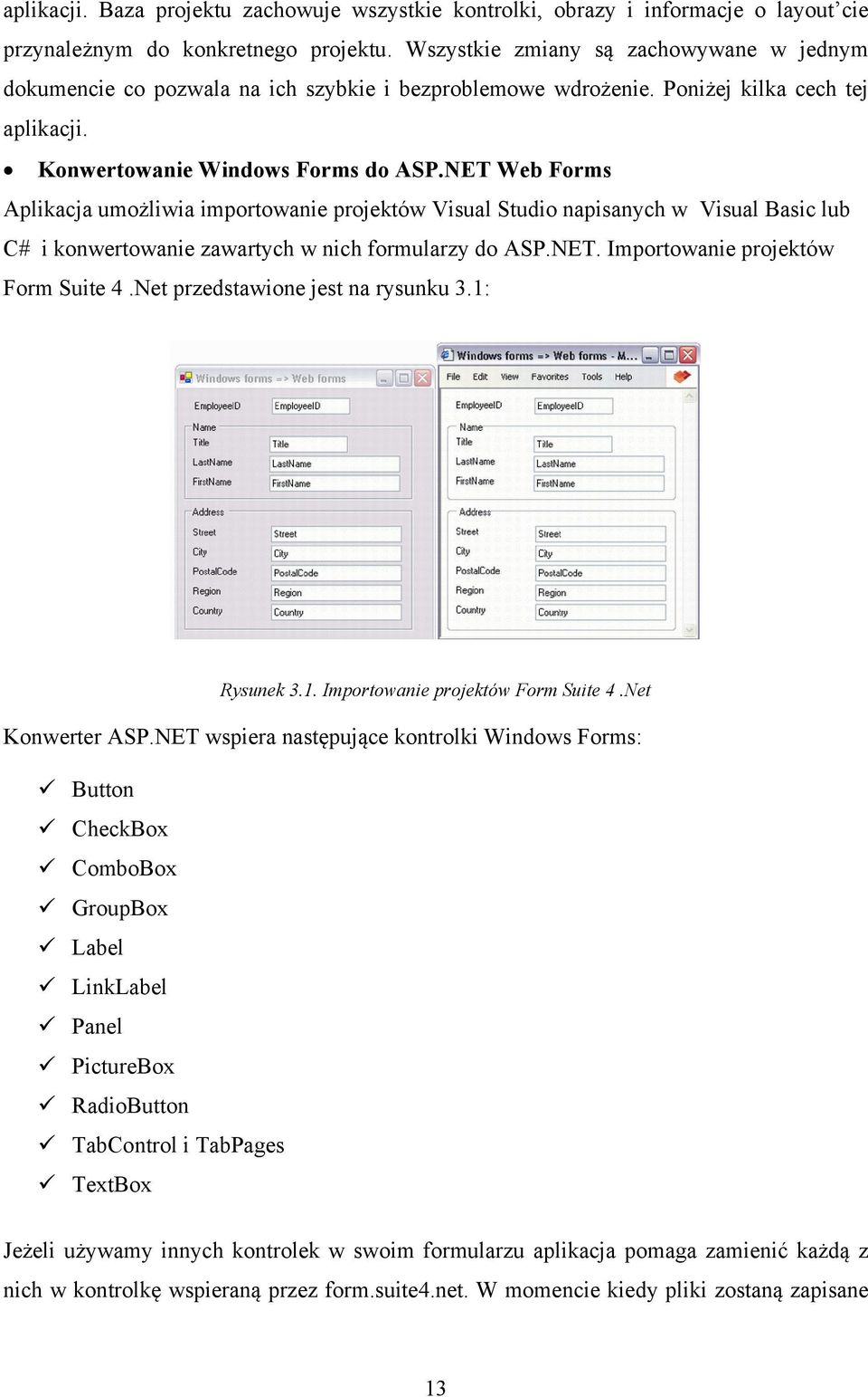 NET Web Forms Aplikacja umożliwia importowanie projektów Visual Studio napisanych w Visual Basic lub C# i konwertowanie zawartych w nich formularzy do ASP.NET. Importowanie projektów Form Suite 4.