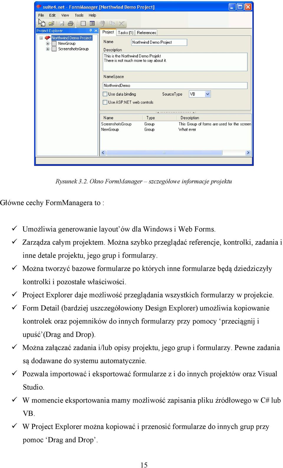 Można tworzyć bazowe formularze po których inne formularze będą dziedziczyły kontrolki i pozostałe właściwości. Project Explorer daje możliwość przeglądania wszystkich formularzy w projekcie.