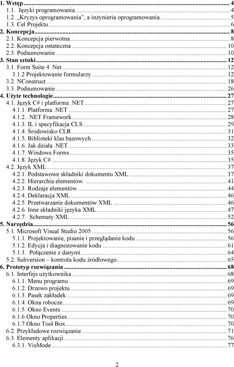 net... 27 4.1.1. Platforma.NET... 27 4.1.2..NET Framework... 28 4.1.3. IL i specyfikacja CLS... 29 4.1.4. Środowisko CLR... 31 4.1.5. Biblioteki klas bazowych... 32 4.1.6. Jak działa.net... 33 4.1.7. Windows Forms.