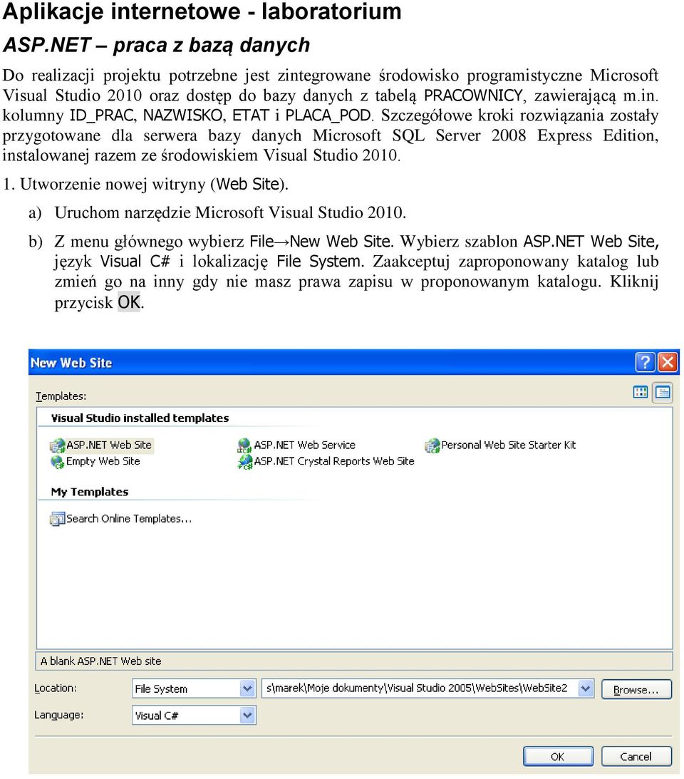 Szczegółowe kroki rozwiązania zostały przygotowane dla serwera bazy danych Microsoft SQL Server 2008 Express Edition, instalowanej razem ze środowiskiem Visual Studio 2010. 1.