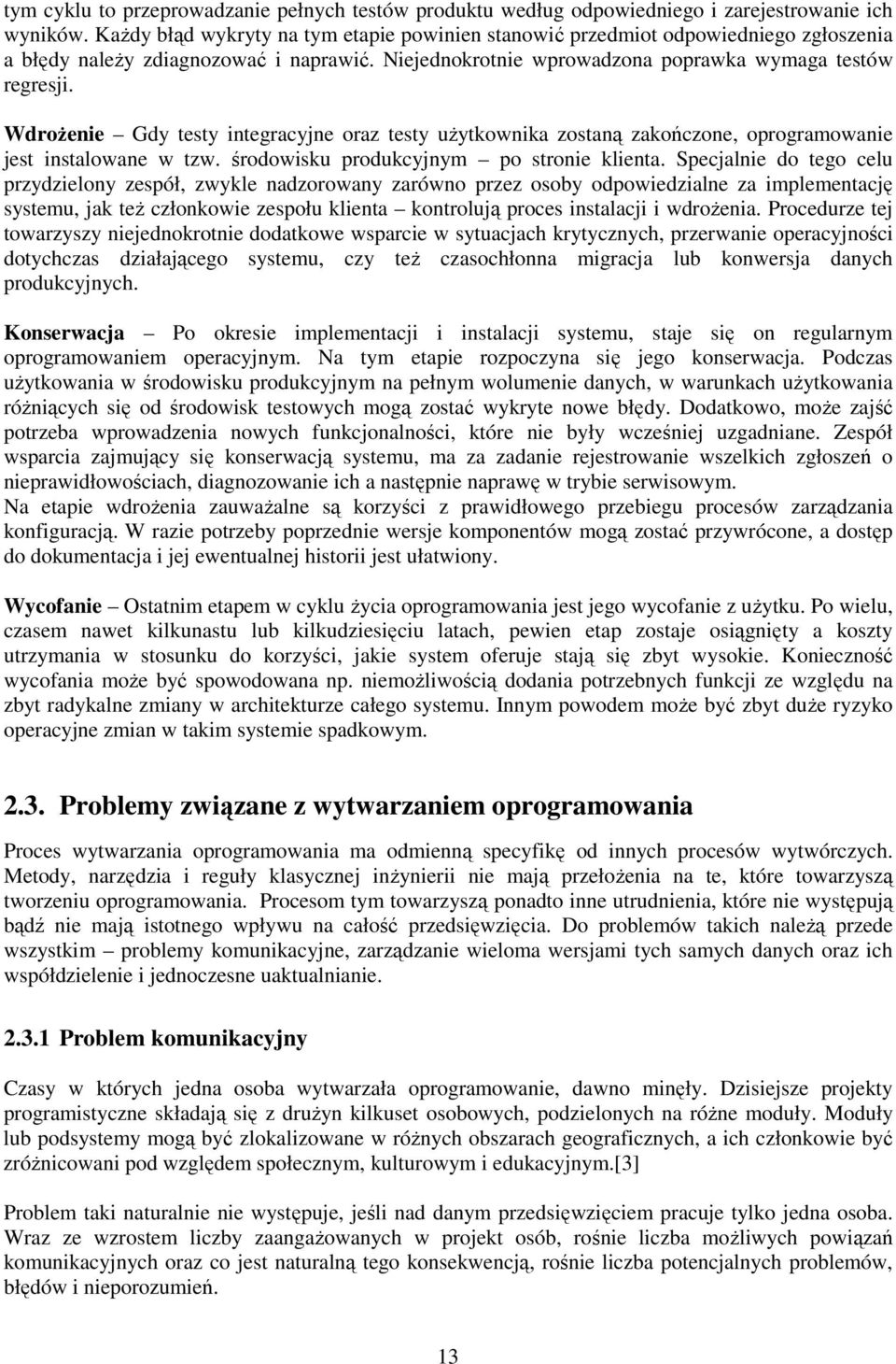 WdroŜenie Gdy testy integracyjne oraz testy uŝytkownika zostaną zakończone, oprogramowanie jest instalowane w tzw. środowisku produkcyjnym po stronie klienta.