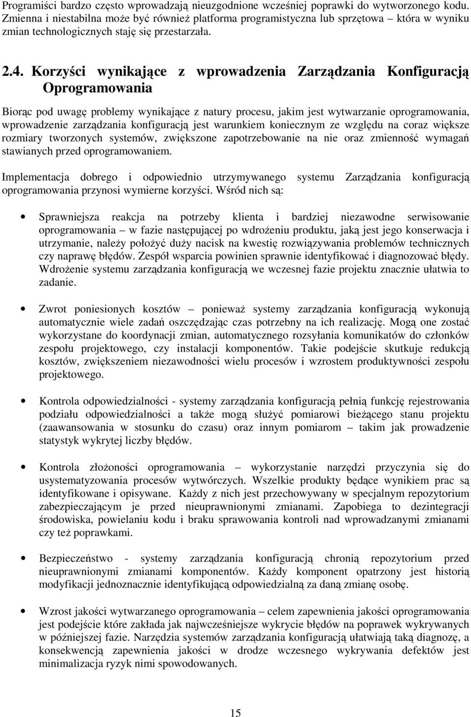 Korzyści wynikające z wprowadzenia Zarządzania Konfiguracją Oprogramowania Biorąc pod uwagę problemy wynikające z natury procesu, jakim jest wytwarzanie oprogramowania, wprowadzenie zarządzania