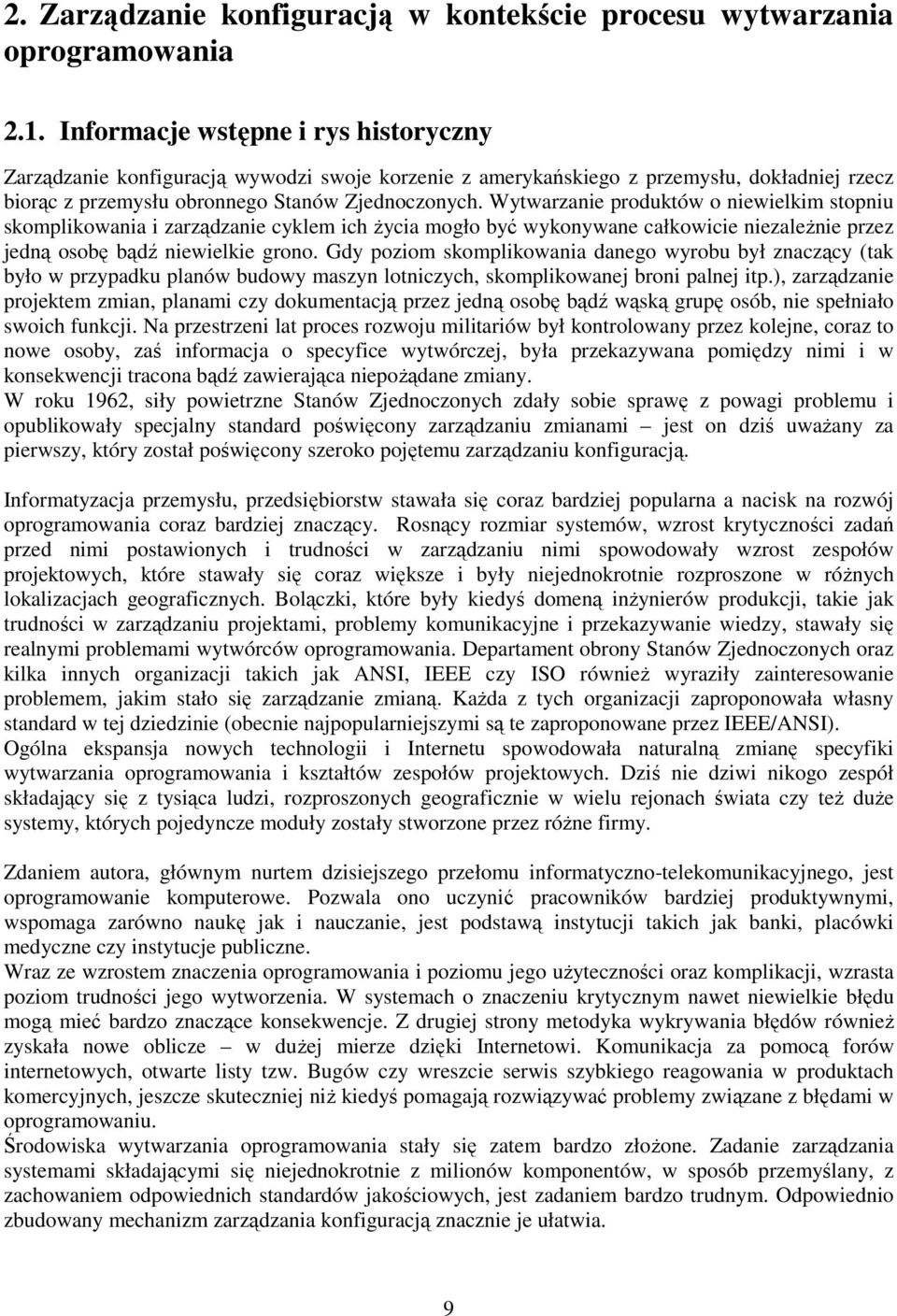 Wytwarzanie produktów o niewielkim stopniu skomplikowania i zarządzanie cyklem ich Ŝycia mogło być wykonywane całkowicie niezaleŝnie przez jedną osobę bądź niewielkie grono.