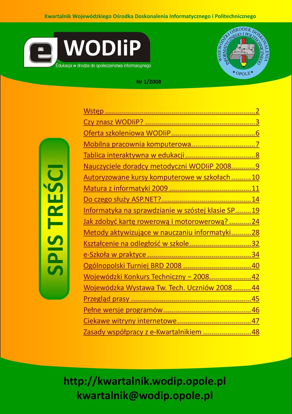 .. 9 Autoryzowane kursy komputerowe w szkołach... 10 Matura z informatyki 2009... 11 Do czego służy ASP.NET?... 14 Informatyka na sprawdzianie w szóstej klasie SP.