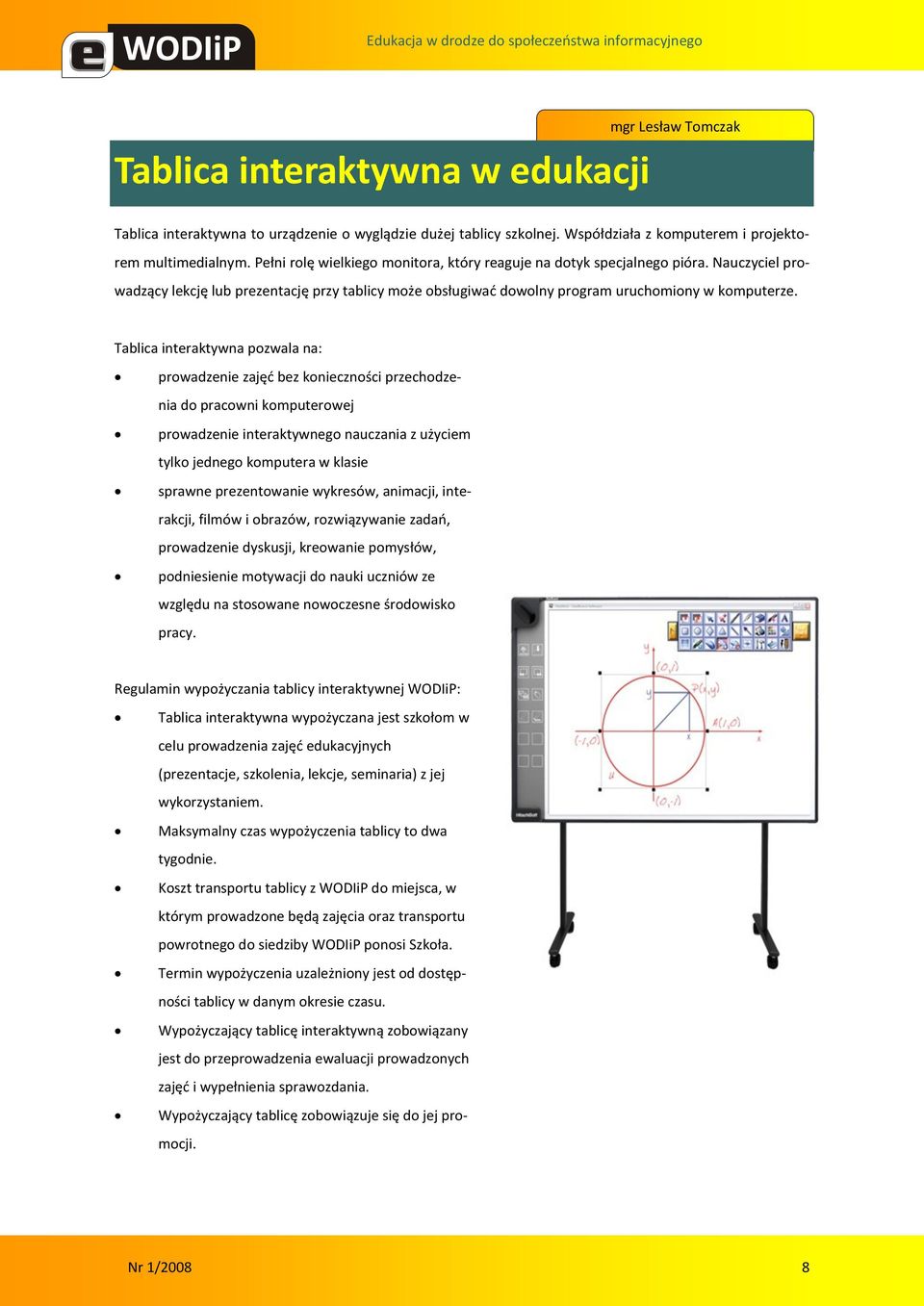 Tablica interaktywna pozwala na: prowadzenie zajęd bez konieczności przechodzenia do pracowni komputerowej prowadzenie interaktywnego nauczania z użyciem tylko jednego komputera w klasie sprawne