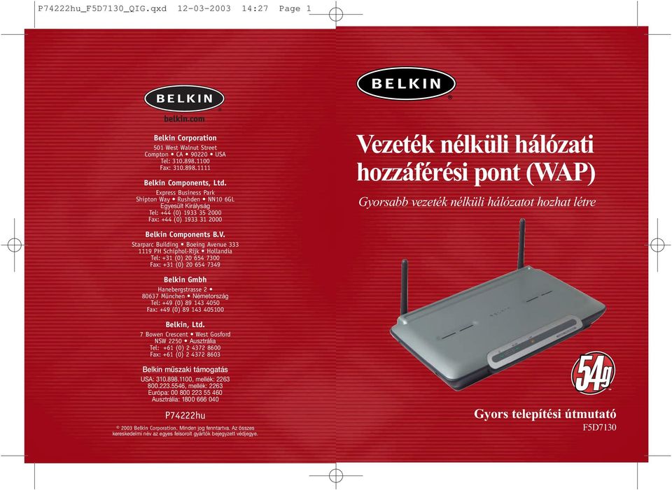 Starparc Building Boeing Avenue 333 1119 PH Schiphol-Rijk Hollandia Tel: +31 (0) 20 654 7300 Fax: +31 (0) 20 654 7349 Belkin Gmbh Hanebergstrasse 2 80637 München Németország Tel: +49 (0) 89 143 4050