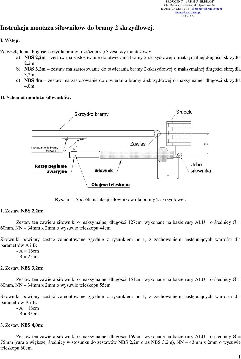 Wstęp: Ze względu na długość skrzydła bramy rozróżnia się 3 zestawy montażowe: a) NBS 2,2m zestaw ma zastosowanie do otwierania bramy 2-skrzydłowej o maksymalnej długości skrzydła 2,2m b) NBS 3,2m