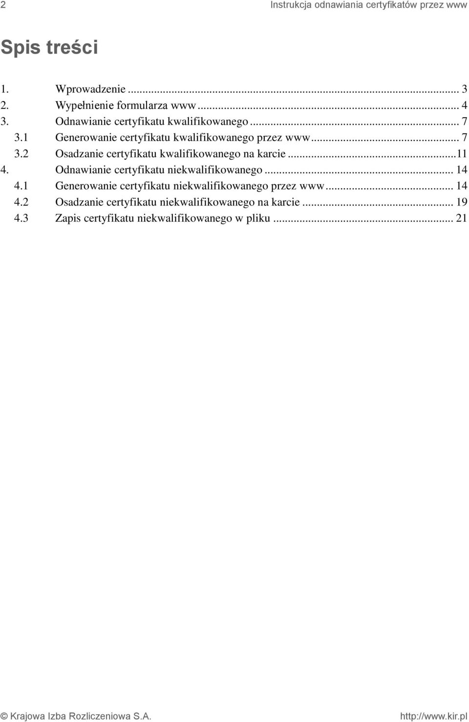 ..11 4. Odnawianie certyfikatu niekwalifikowanego... 14 4.1 Generowanie certyfikatu niekwalifikowanego przez www... 14 4.2 Osadzanie certyfikatu niekwalifikowanego na karcie.