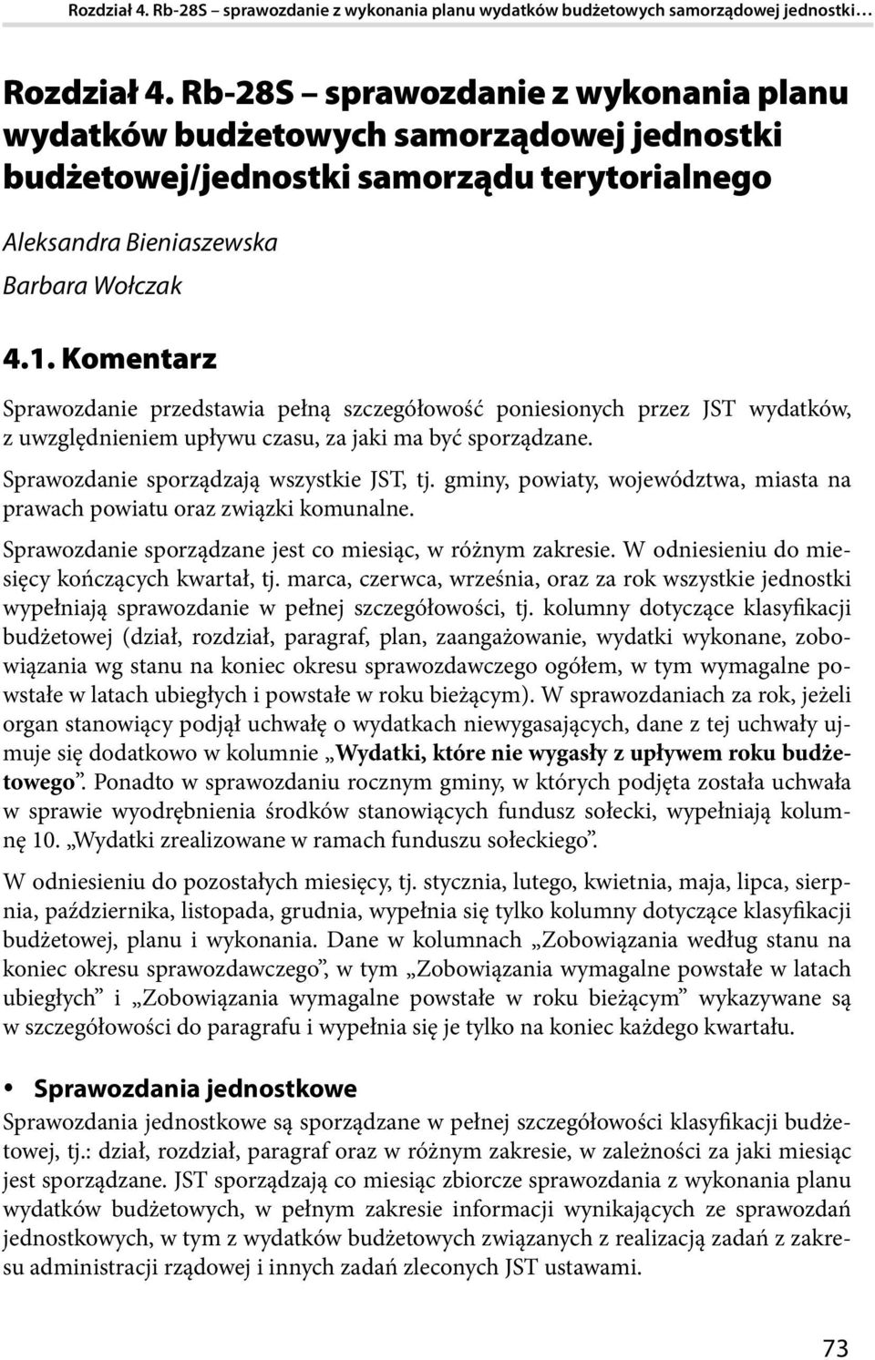 Komentarz Sprawozdanie przedstawia pełną szczegółowość poniesionych przez JST wydatków, z uwzględnieniem upływu czasu, za jaki ma być sporządzane. Sprawozdanie sporządzają wszystkie JST, tj.