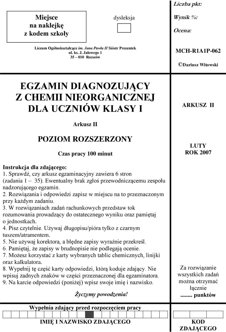 Jałowego 1 35 010 Rzeszów MCH-R1A1P-062 Dariusz Witowski EGZAMIN DIAGNOZUJĄCY Z CHEMII NIEORGANICZNEJ DLA UCZNIÓW KLASY I ARKUSZ II Arkusz II POZIOM ROZSZERZONY Czas pracy 100 minut Instrukcja dla