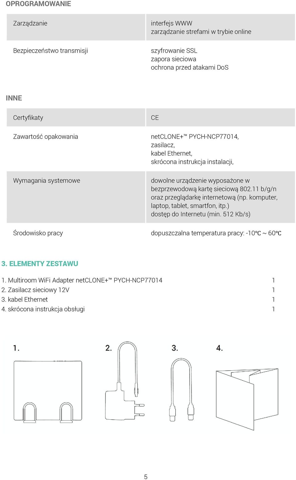 bezprzewodową kartę sieciową 802.11 b/g/n oraz przeglądarkę internetową (np. komputer, laptop, tablet, smartfon, itp.) dostęp do Internetu (min.