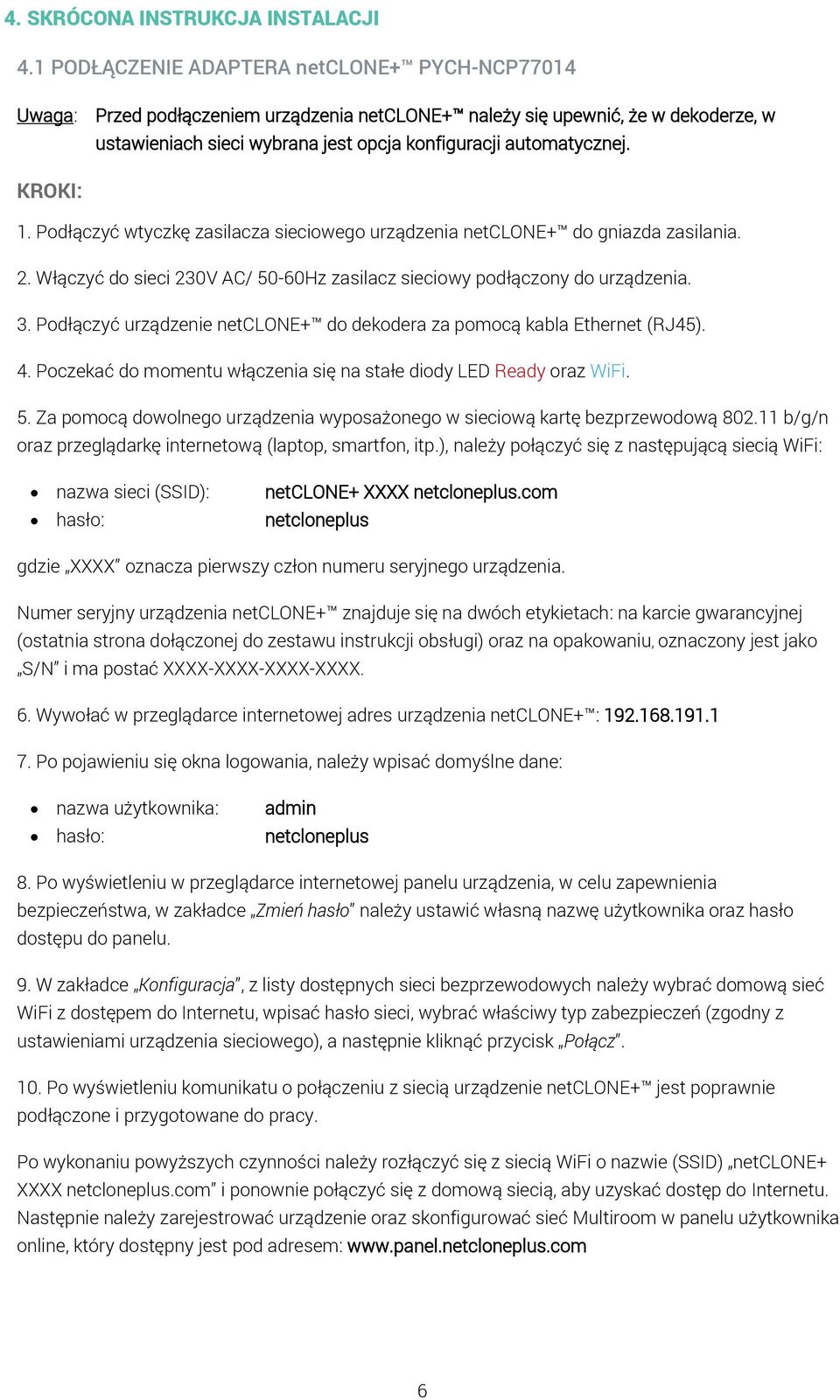 KROKI: 1. Podłączyć wtyczkę zasilacza sieciowego urządzenia netclone+ do gniazda zasilania. 2. Włączyć do sieci 230V AC/ 50-60Hz zasilacz sieciowy podłączony do urządzenia. 3.