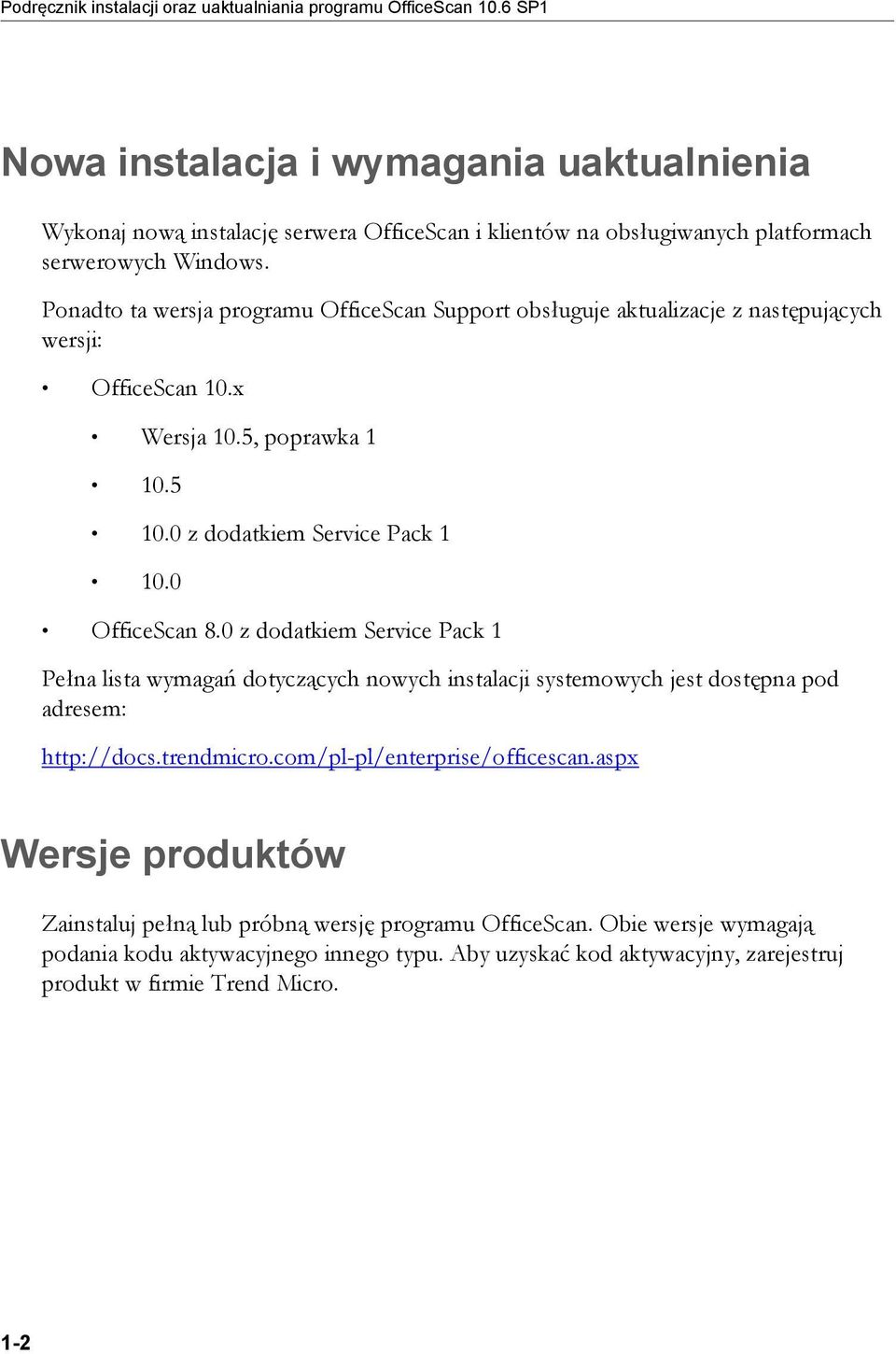 Ponadto ta wersja programu OfficeScan Support obsługuje aktualizacje z następujących wersji: OfficeScan 10.x Wersja 10.5, poprawka 1 10.5 10.0 z dodatkiem Service Pack 1 10.0 OfficeScan 8.