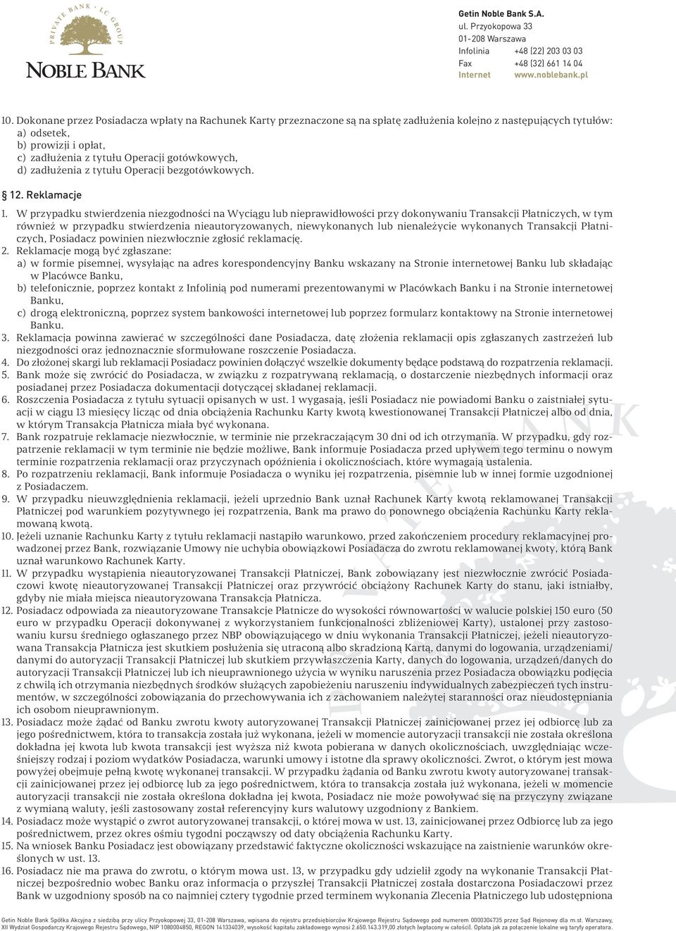 W przypadku stwierdzenia niezgodności na Wyciągu lub nieprawidłowości przy dokonywaniu Transakcji Płatniczych, w tym również w przypadku stwierdzenia nieautoryzowanych, niewykonanych lub nienależycie