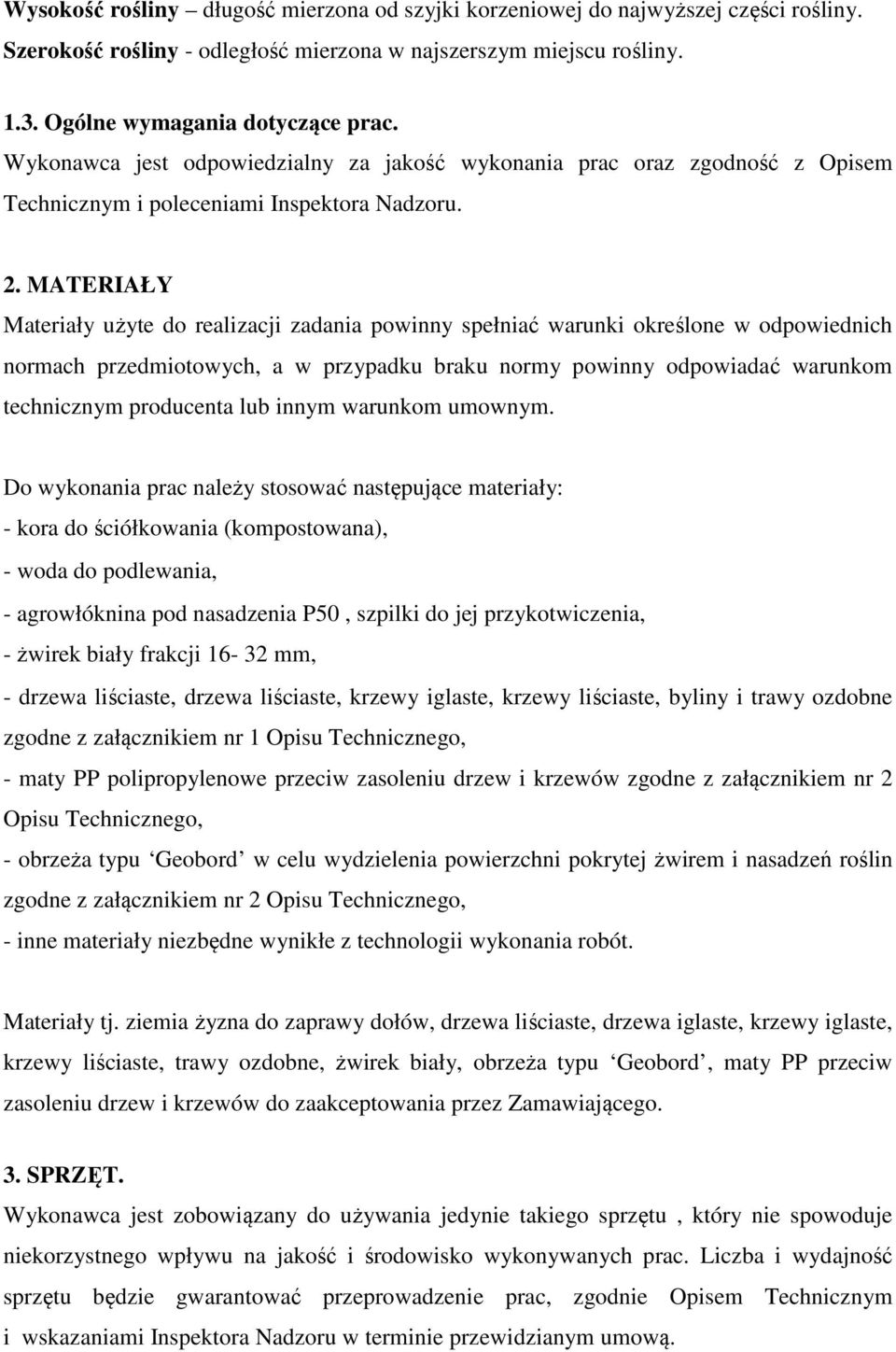 MATERIAŁY Materiały użyte do realizacji zadania powinny spełniać warunki określone w odpowiednich normach przedmiotowych, a w przypadku braku normy powinny odpowiadać warunkom technicznym producenta