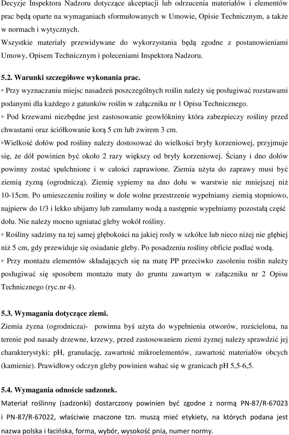 Przy wyznaczaniu miejsc nasadzeń poszczególnych roślin należy się posługiwać rozstawami podanymi dla każdego z gatunków roślin w załączniku nr 1 Opisu Technicznego.