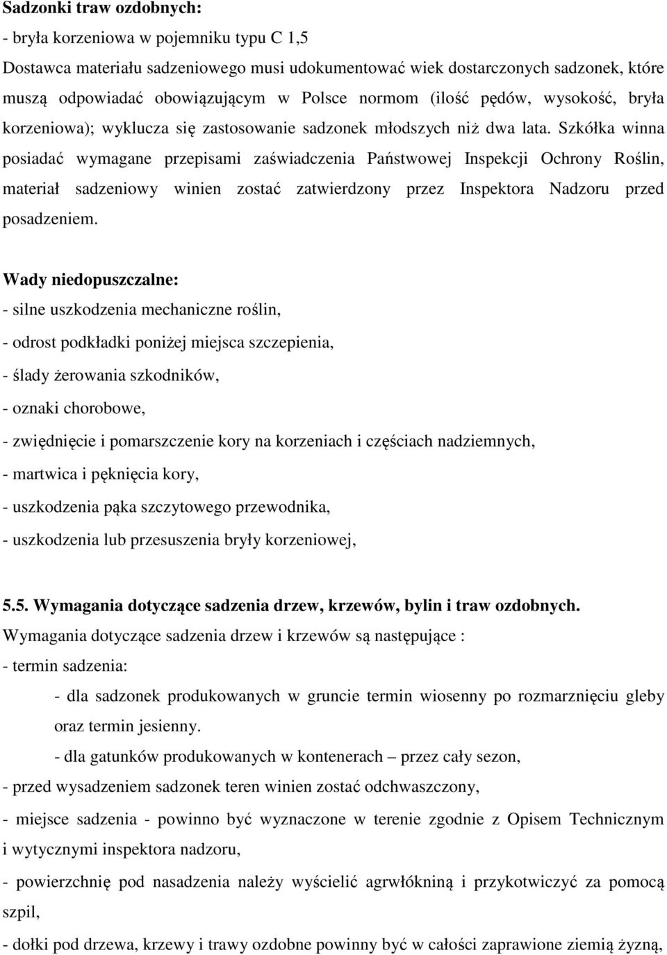 Szkółka winna posiadać wymagane przepisami zaświadczenia Państwowej Inspekcji Ochrony Roślin, materiał sadzeniowy winien zostać zatwierdzony przez przed posadzeniem.