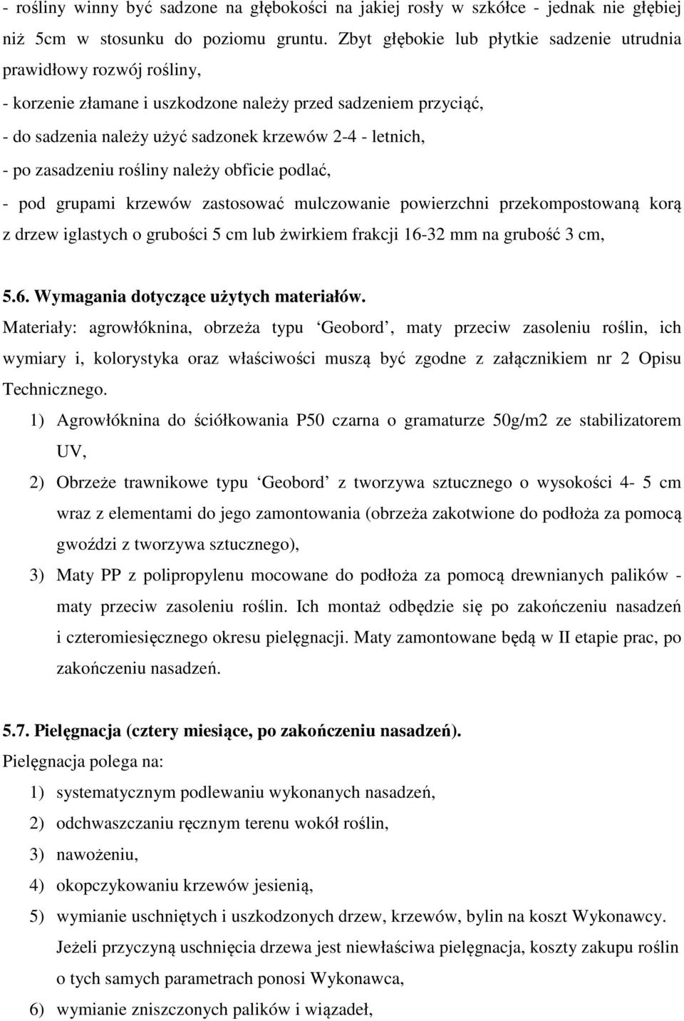 zasadzeniu rośliny należy obficie podlać, - pod grupami krzewów zastosować mulczowanie powierzchni przekompostowaną korą z drzew iglastych o grubości 5 cm lub żwirkiem frakcji 16-32 mm na grubość 3