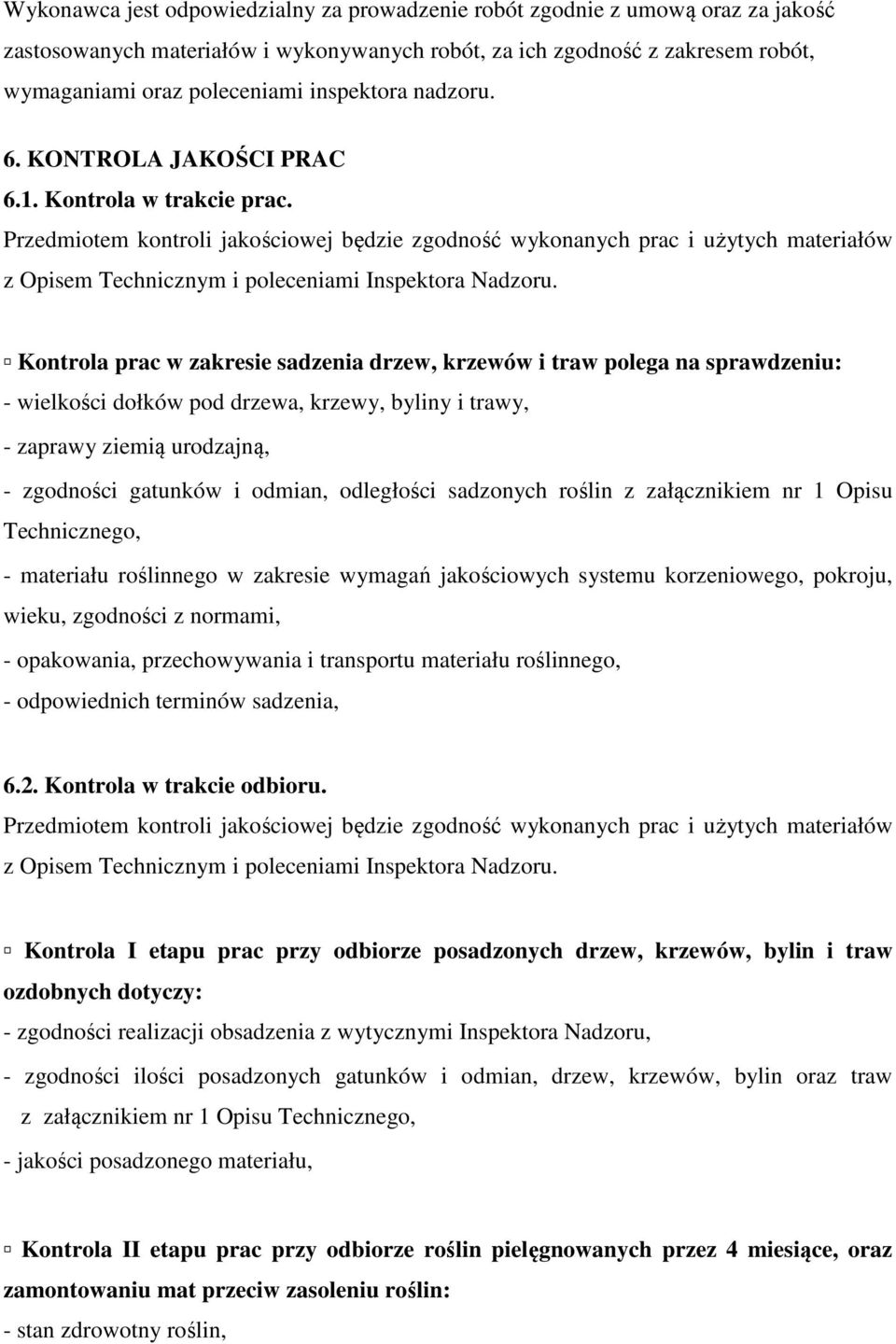 Kontrola prac w zakresie sadzenia drzew, krzewów i traw polega na sprawdzeniu: - wielkości dołków pod drzewa, krzewy, byliny i trawy, - zaprawy ziemią urodzajną, - zgodności gatunków i odmian,