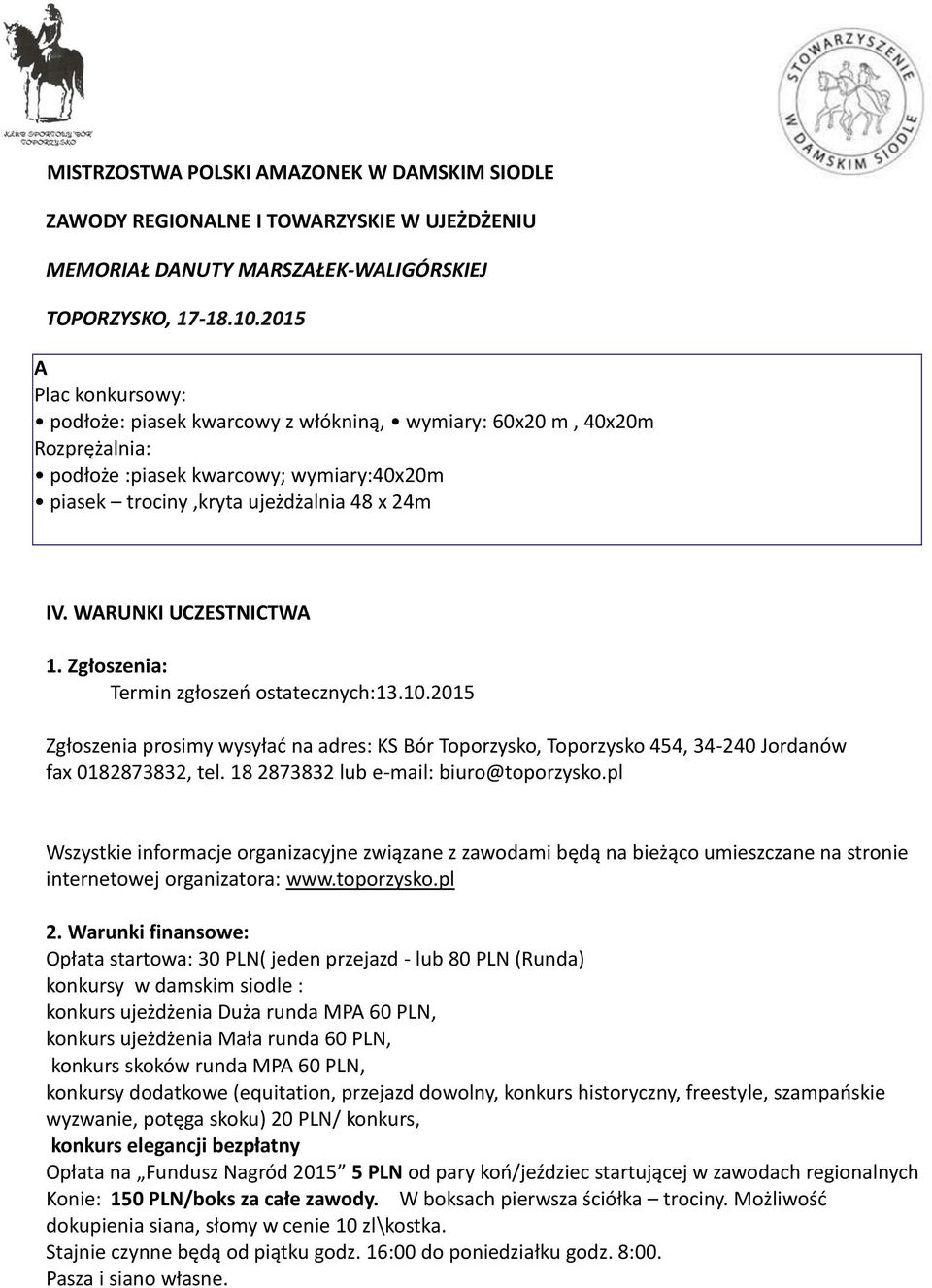 18 2873832 lub e-mail: biuro@toporzysko.pl Wszystkie informacje organizacyjne związane z zawodami będą na bieżąco umieszczane na stronie internetowej organizatora: www.toporzysko.pl 2.