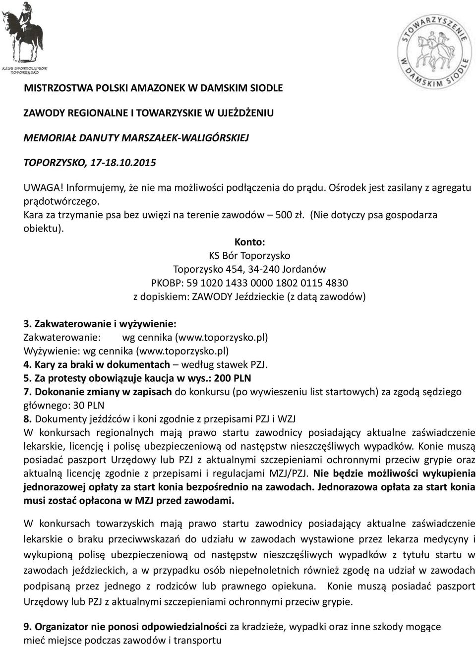 Zakwaterowanie i wyżywienie: Zakwaterowanie: wg cennika (www.toporzysko.pl) Wyżywienie: wg cennika (www.toporzysko.pl) 4. Kary za braki w dokumentach według stawek PZJ. 5.