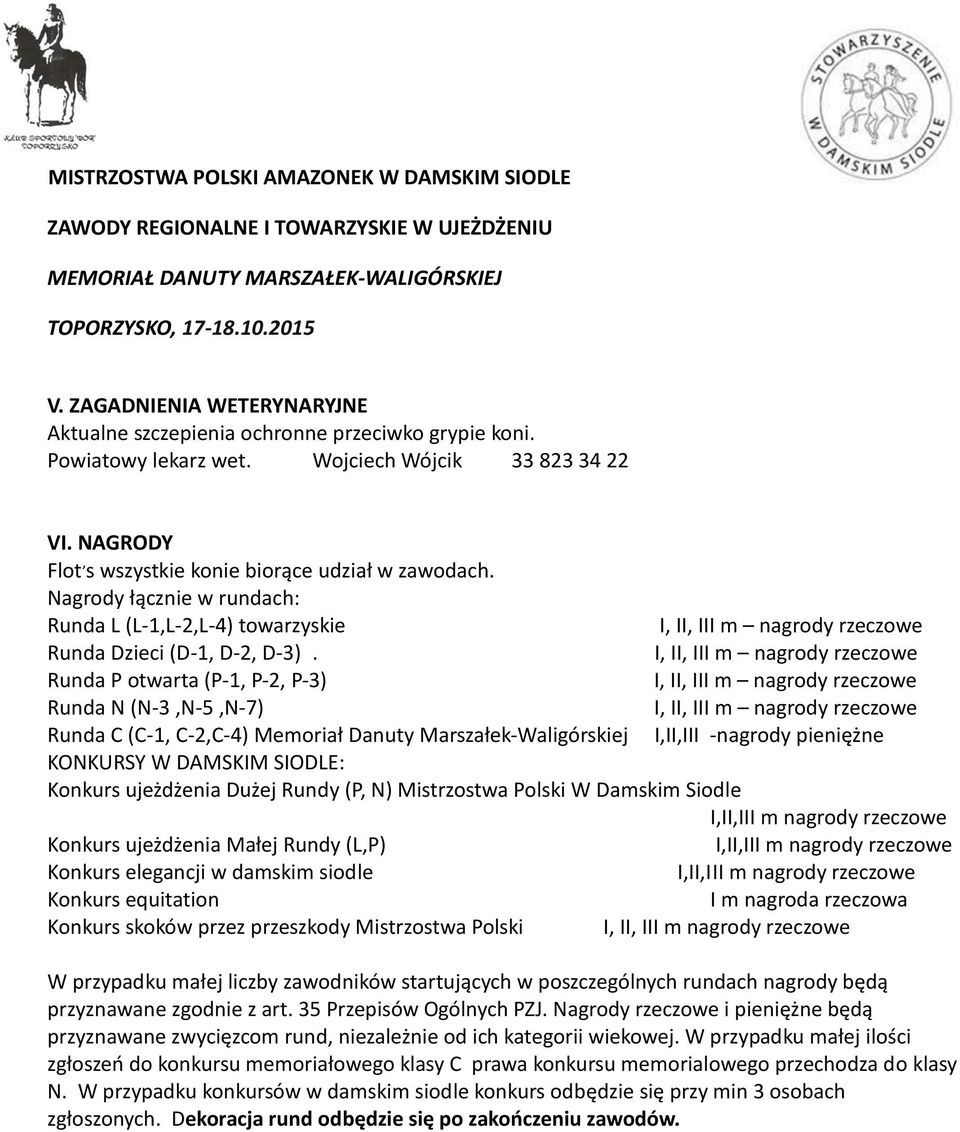 Runda P otwarta (P-1, P-2, P-3) Runda N (N-3,N-5,N-7) Runda C (C-1, C-2,C-4) Memoriał Danuty Marszałek-Waligórskiej KONKURSY W DAMSKIM SIODLE: Konkurs ujeżdżenia Dużej Rundy (P, N) Mistrzostwa Polski